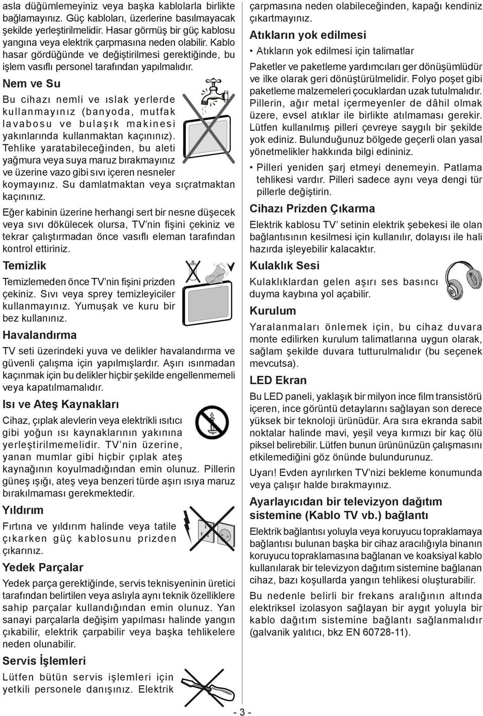 Nem ve Su Bu cihazı nemli ve ıslak yerlerde kullanmayınız (banyoda, mutfak lavabosu ve bulaşık makinesi yakınlarında kullanmaktan kaçınınız).