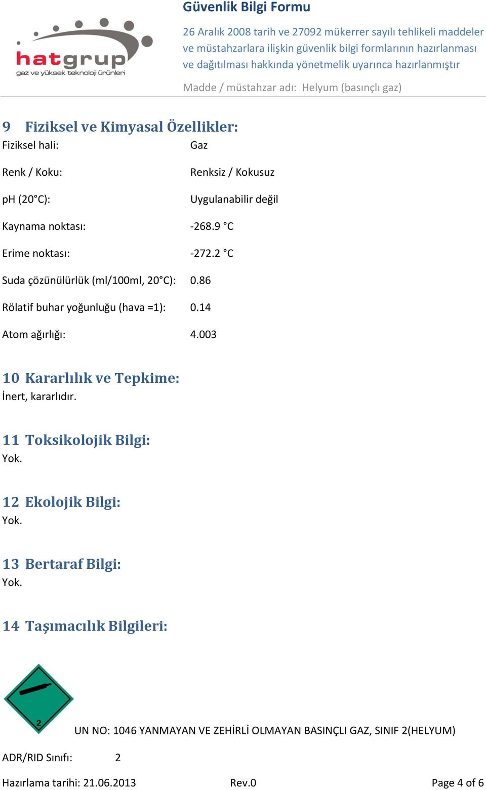 003 10 Kararlılık ve Tepkime: İnert, kararlıdır. 11 Toksikolojik Bilgi:. 12 Ekolojik Bilgi:. 13 Bertaraf Bilgi:.