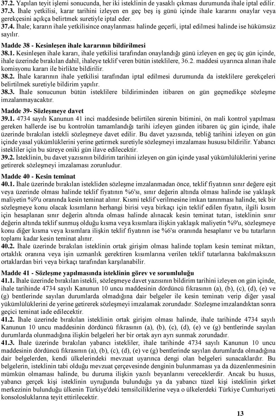 Kesinleşen ihale kararı, ihale yetkilisi tarafından onaylandığı günü izleyen en geç üç gün içinde, ihale üzerinde bırakılan dahil, ihaleye teklif veren bütün isteklilere, 36.2.