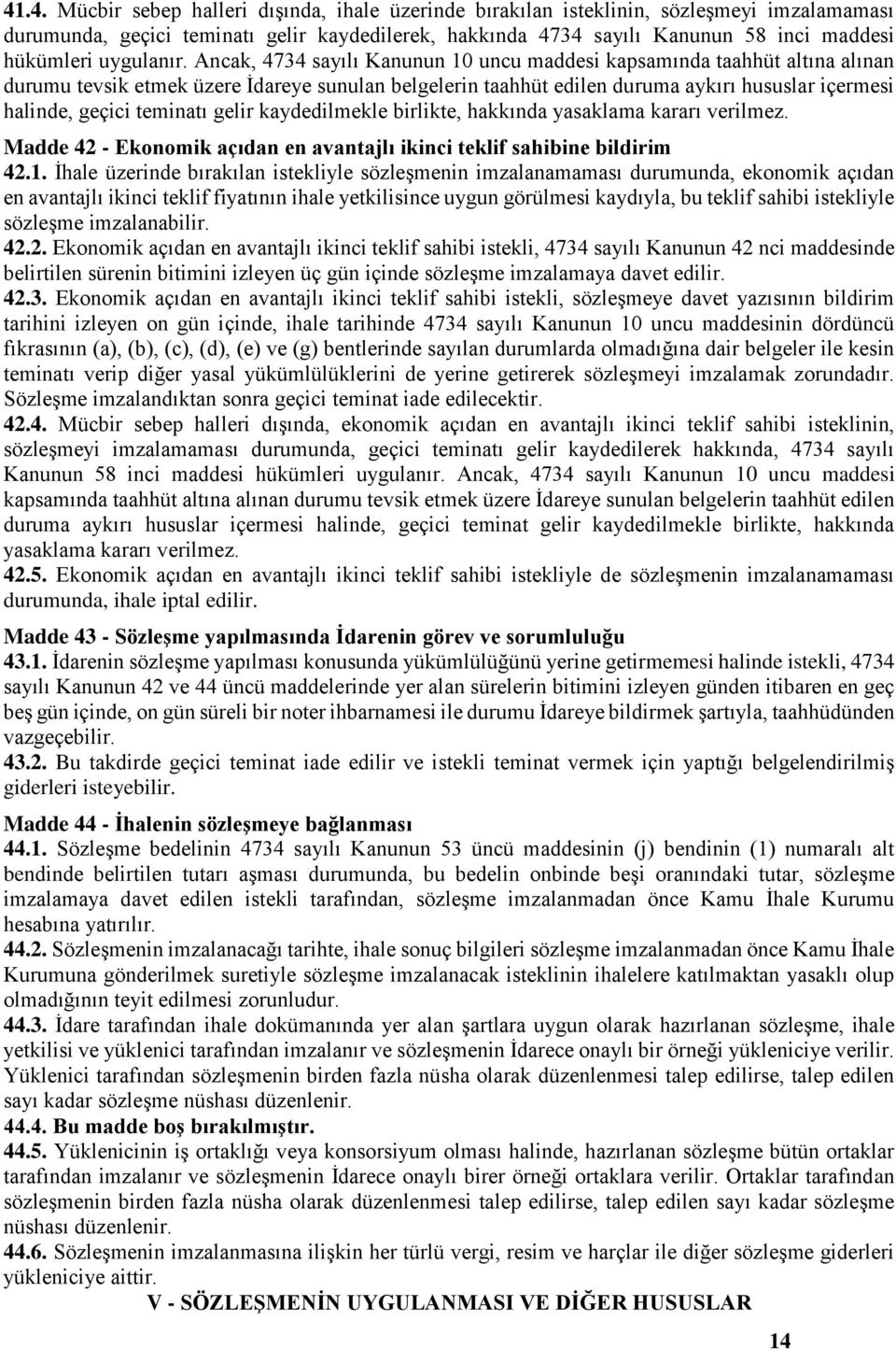 Ancak, 4734 sayılı Kanunun 10 uncu maddesi kapsamında taahhüt altına alınan durumu tevsik etmek üzere İdareye sunulan belgelerin taahhüt edilen duruma aykırı hususlar içermesi halinde, geçici