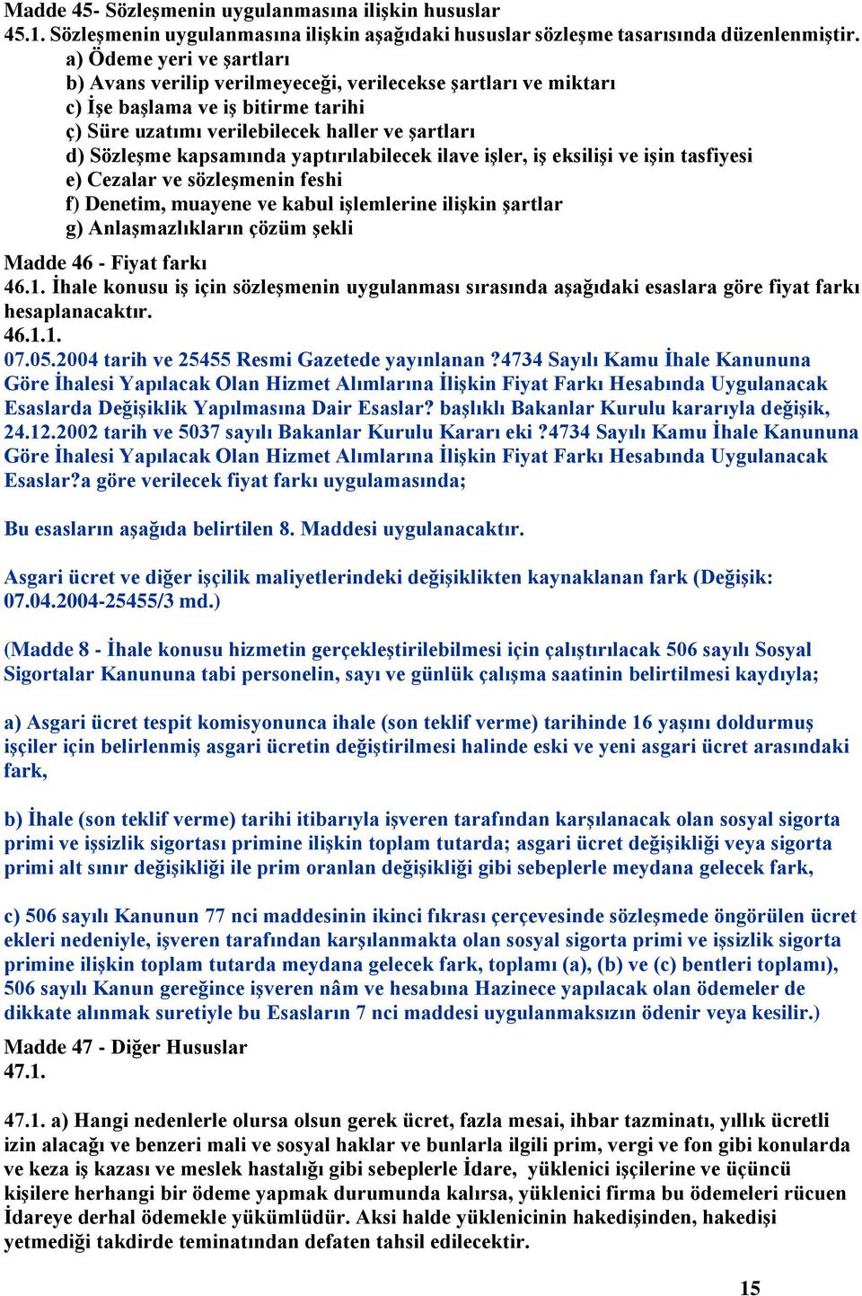 yaptırılabilecek ilave işler, iş eksilişi ve işin tasfiyesi e) Cezalar ve sözleşmenin feshi f) Denetim, muayene ve kabul işlemlerine ilişkin şartlar g) Anlaşmazlıkların çözüm şekli Madde 46 - Fiyat