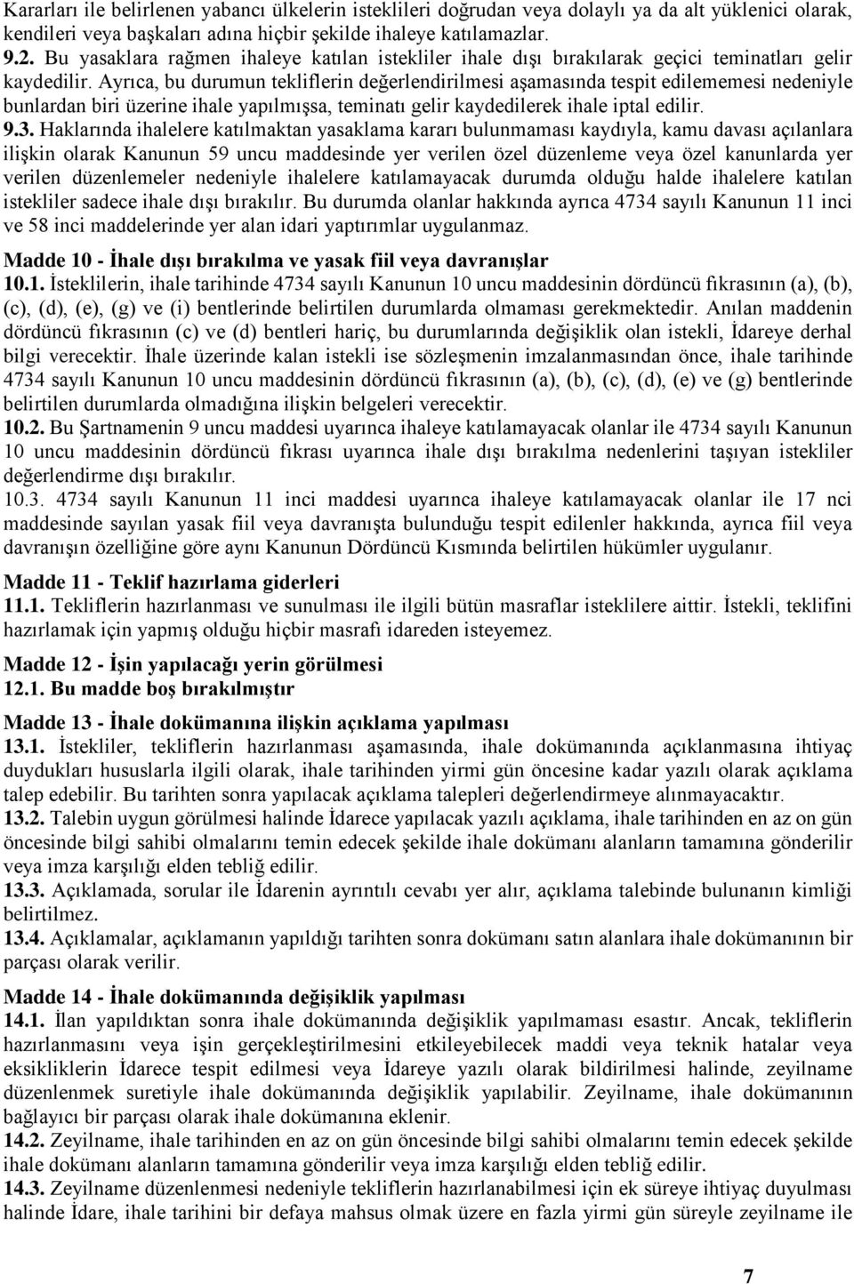 Ayrıca, bu durumun tekliflerin değerlendirilmesi aşamasında tespit edilememesi nedeniyle bunlardan biri üzerine ihale yapılmışsa, teminatı gelir kaydedilerek ihale iptal edilir. 9.3.