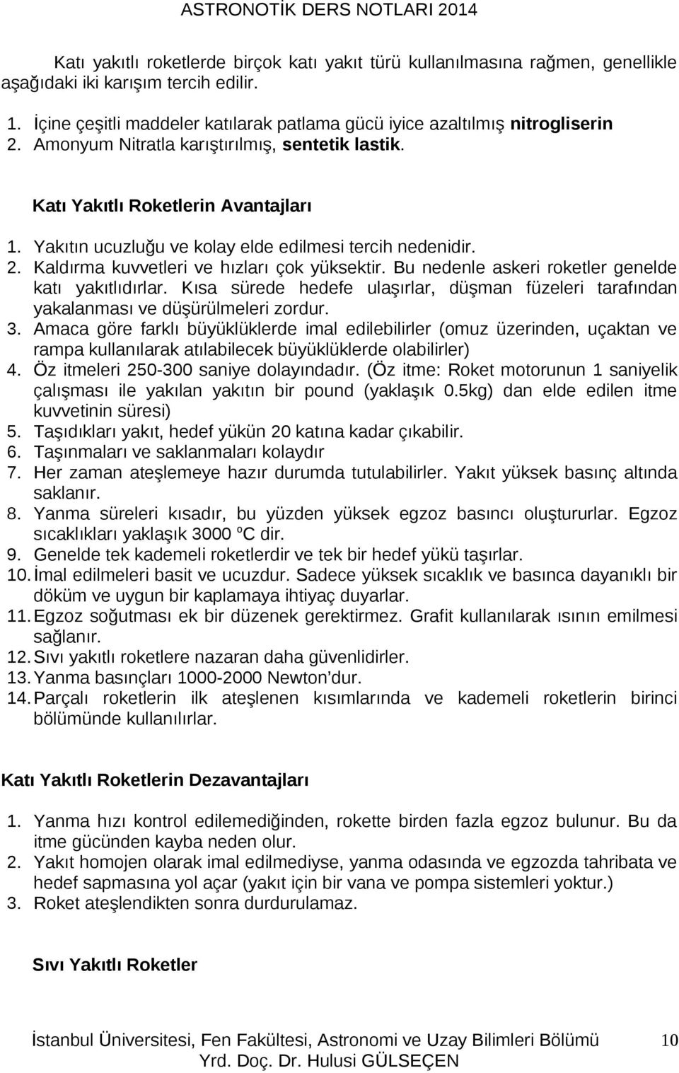 Bu nedenle askeri roketler genelde katı yakıtlıdırlar. Kısa sürede hedefe ulaşırlar, düşman füzeleri tarafından yakalanması ve düşürülmeleri zordur. 3.