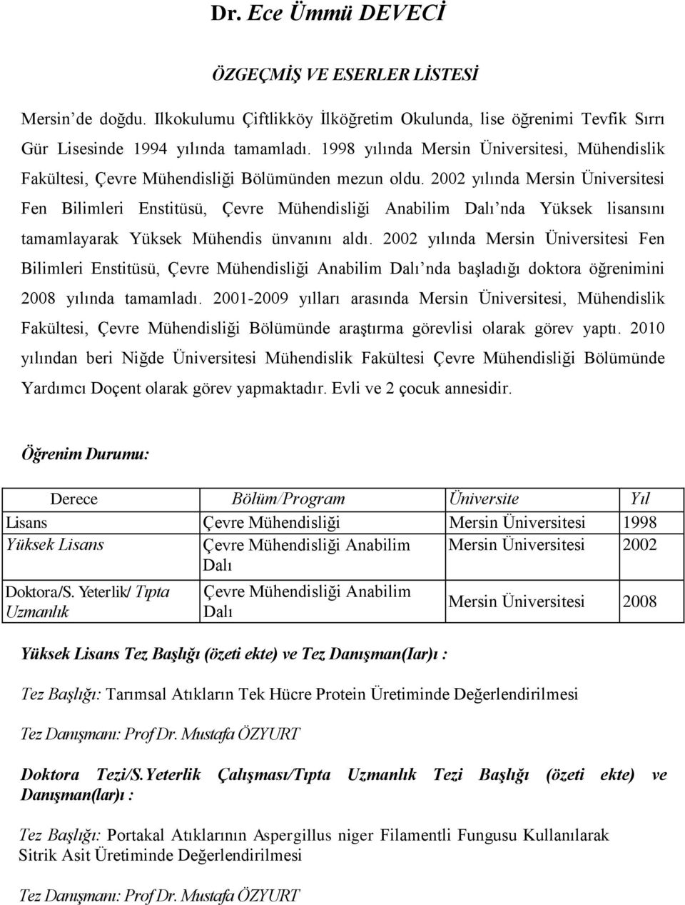 2002 yılında Mersin Üniversitesi Fen Bilimleri Enstitüsü, Çevre Mühendisliği Anabilim Dalı nda Yüksek lisansını tamamlayarak Yüksek Mühendis ünvanını aldı.