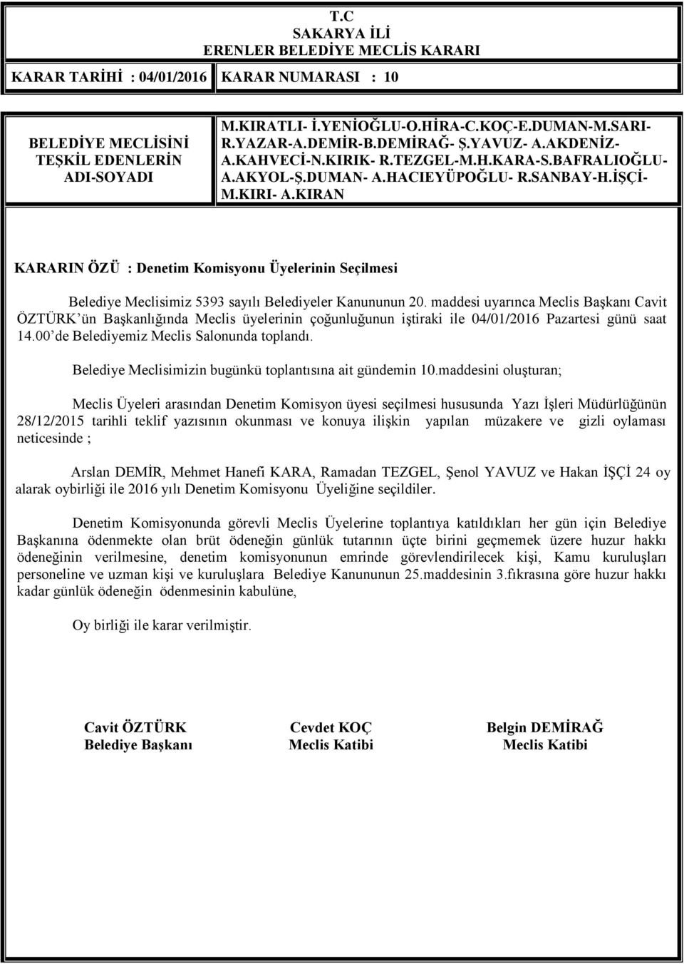 gizli oylaması neticesinde ; Arslan DEMİR, Mehmet Hanefi KARA, Ramadan TEZGEL, Şenol YAVUZ ve Hakan İŞÇİ 24 oy alarak oybirliği ile 2016 yılı Denetim Komisyonu Üyeliğine seçildiler.