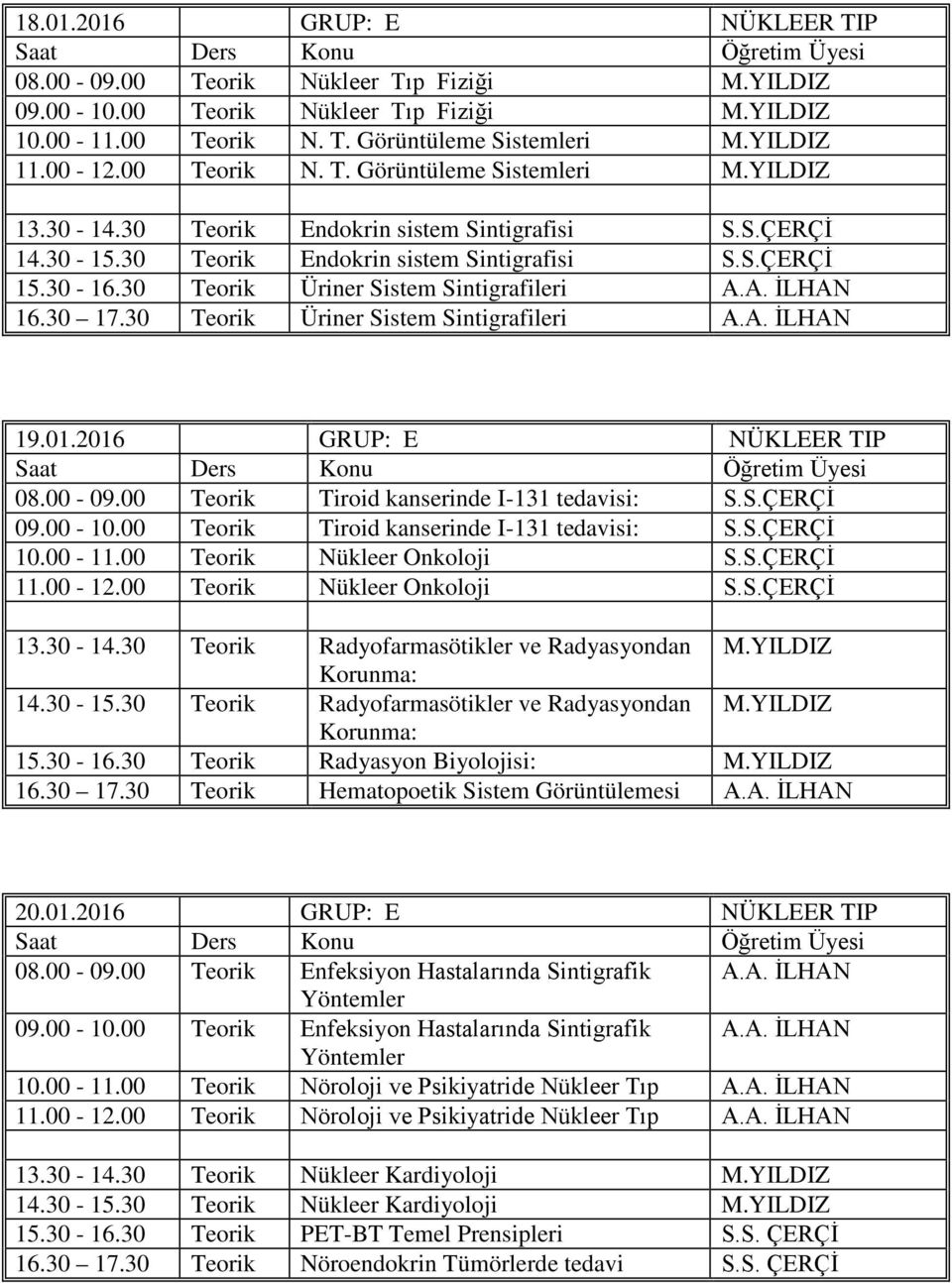 30 Teorik Üriner Sistem Sintigrafileri A.A. İLHAN 16.30 17.30 Teorik Üriner Sistem Sintigrafileri A.A. İLHAN 19.01.2016 GRUP: E NÜKLEER TIP 08.00-09.00 Teorik Tiroid kanserinde I-131 tedavisi: S.S.ÇERÇİ 09.