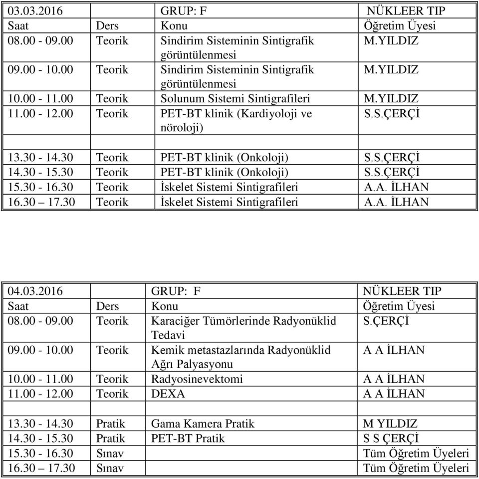 30 Teorik PET-BT klinik (Onkoloji) S.S.ÇERÇİ 15.30-16.30 Teorik İskelet Sistemi Sintigrafileri A.A. İLHAN 16.30 17.30 Teorik İskelet Sistemi Sintigrafileri A.A. İLHAN 04.03.