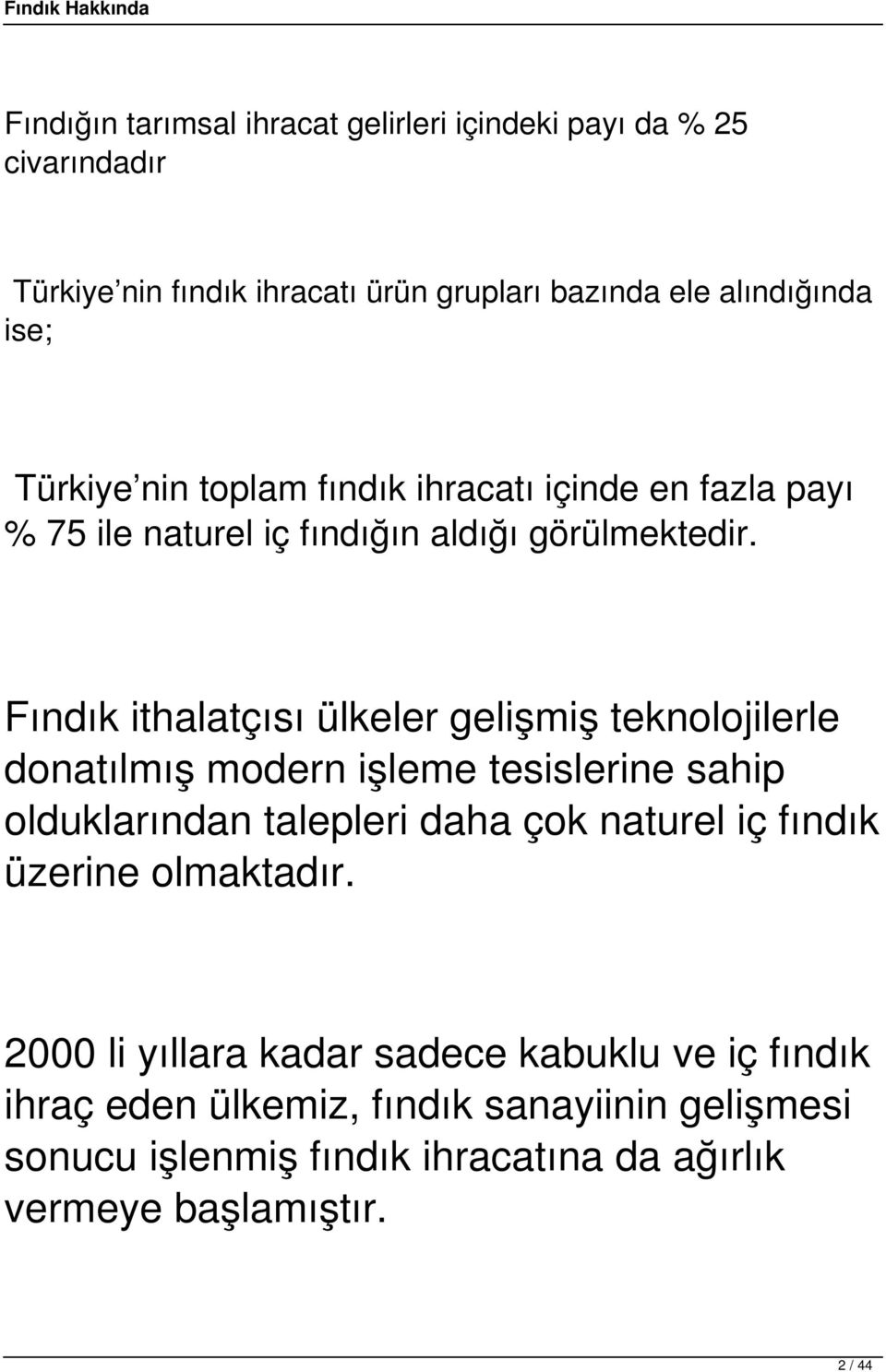 Fındık ithalatçısı ülkeler gelişmiş teknolojilerle donatılmış modern işleme tesislerine sahip olduklarından talepleri daha çok naturel iç fındık