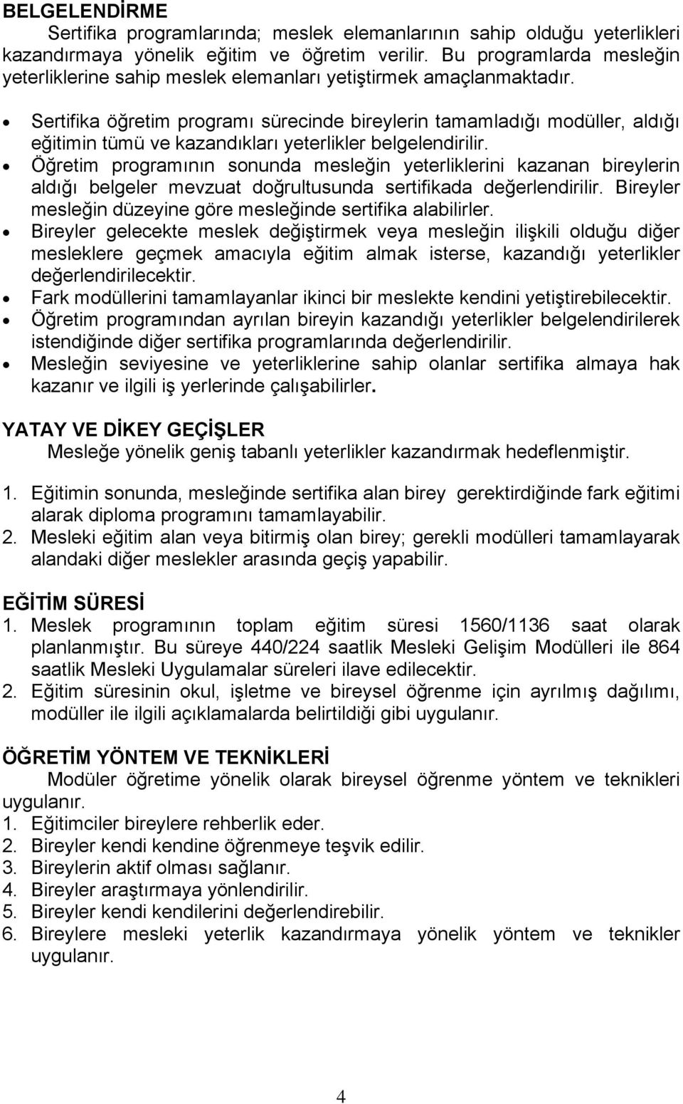 Sertifika öğretim programı sürecinde bireylerin tamamladığı modüller, aldığı eğitimin tümü ve kazandıkları yeterlikler belgelendirilir.