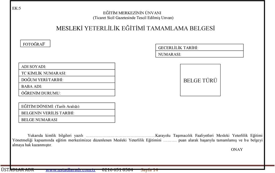 VERİLİŞ TARİHİ: BELGE NUMARASI Yukarıda kimlik bilgileri yazılı Karayolu Taşımacılık Faaliyetleri Mesleki Yeterlilik Eğitimi Yönetmeliği kapsamında eğitim