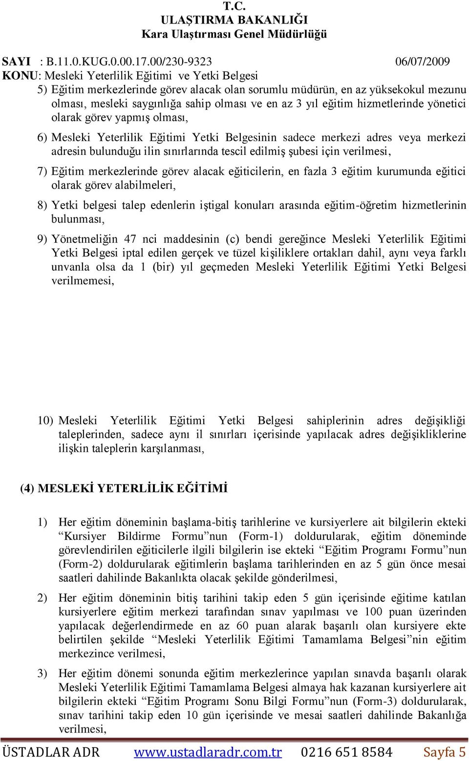 eğiticilerin, en fazla 3 eğitim kurumunda eğitici olarak görev alabilmeleri, 8) Yetki belgesi talep edenlerin iştigal konuları arasında eğitim-öğretim hizmetlerinin bulunması, 9) Yönetmeliğin 47 nci