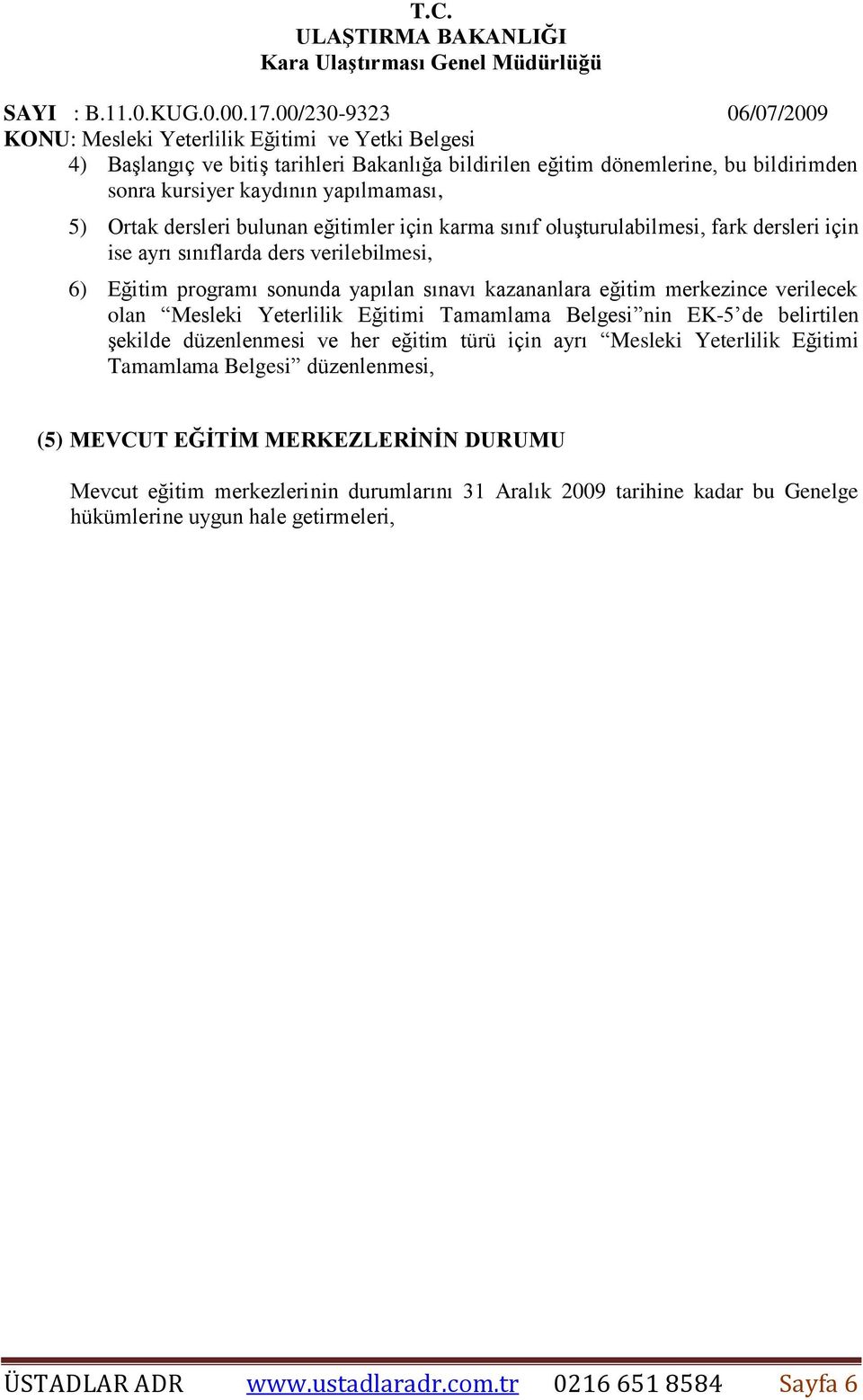 Eğitimi Tamamlama Belgesi nin EK-5 de belirtilen şekilde düzenlenmesi ve her eğitim türü için ayrı Mesleki Yeterlilik Eğitimi Tamamlama Belgesi düzenlenmesi, (5) MEVCUT EĞİTİM