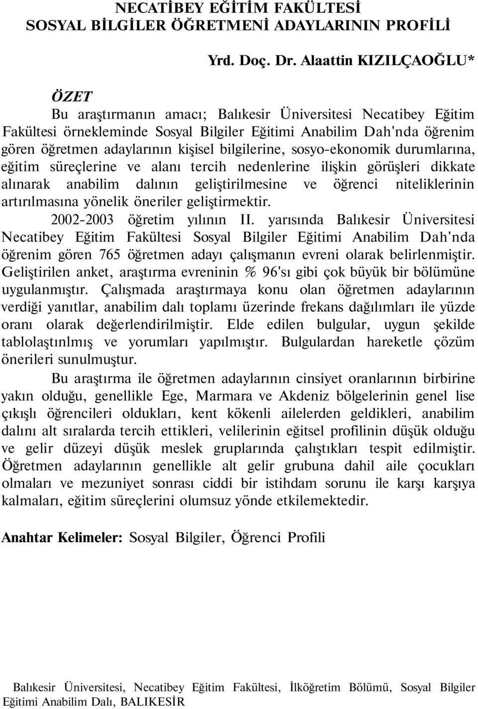 bilgilerine, sosyoekonomik durumlarına, eğitim süreçlerine ve alanı tercih nedenlerine ilişkin görüşleri dikkate alınarak anabilim dalının geliştirilmesine ve öğrenci niteliklerinin artırılmasına