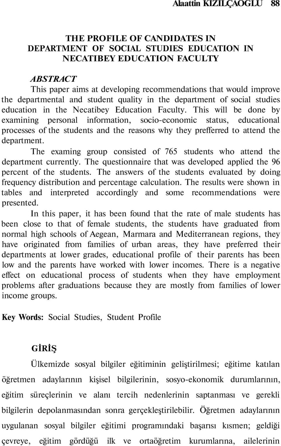 This will be done by examining personal information, socioeconomic status, educational processes of the students and the reasons why they prefferred to attend the department.