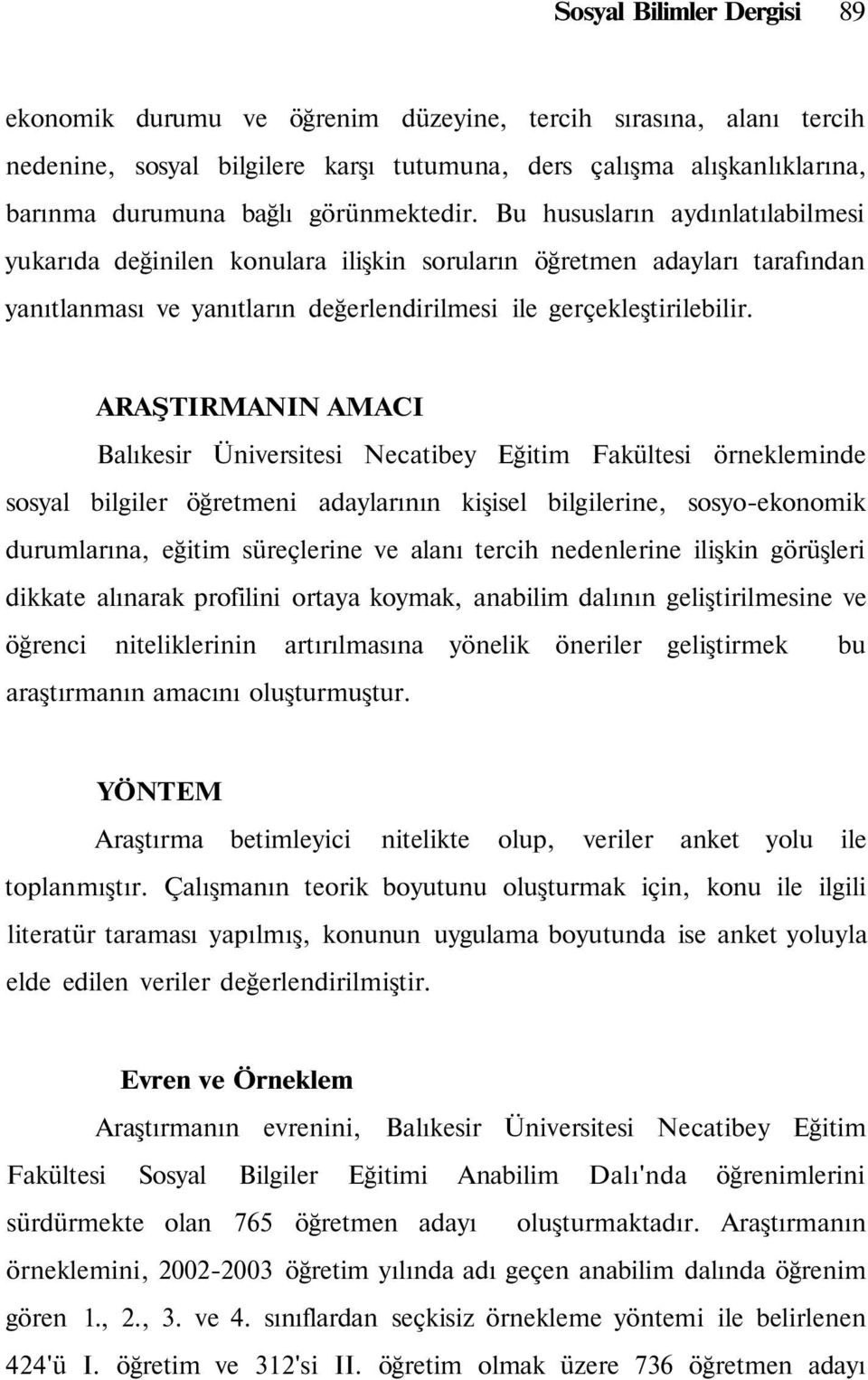 ARAŞTIRMANIN AMACI Balıkesir Üniversitesi Necatibey Eğitim Fakültesi örnekleminde sosyal bilgiler öğretmeni adaylarının kişisel bilgilerine, sosyoekonomik durumlarına, eğitim süreçlerine ve alanı