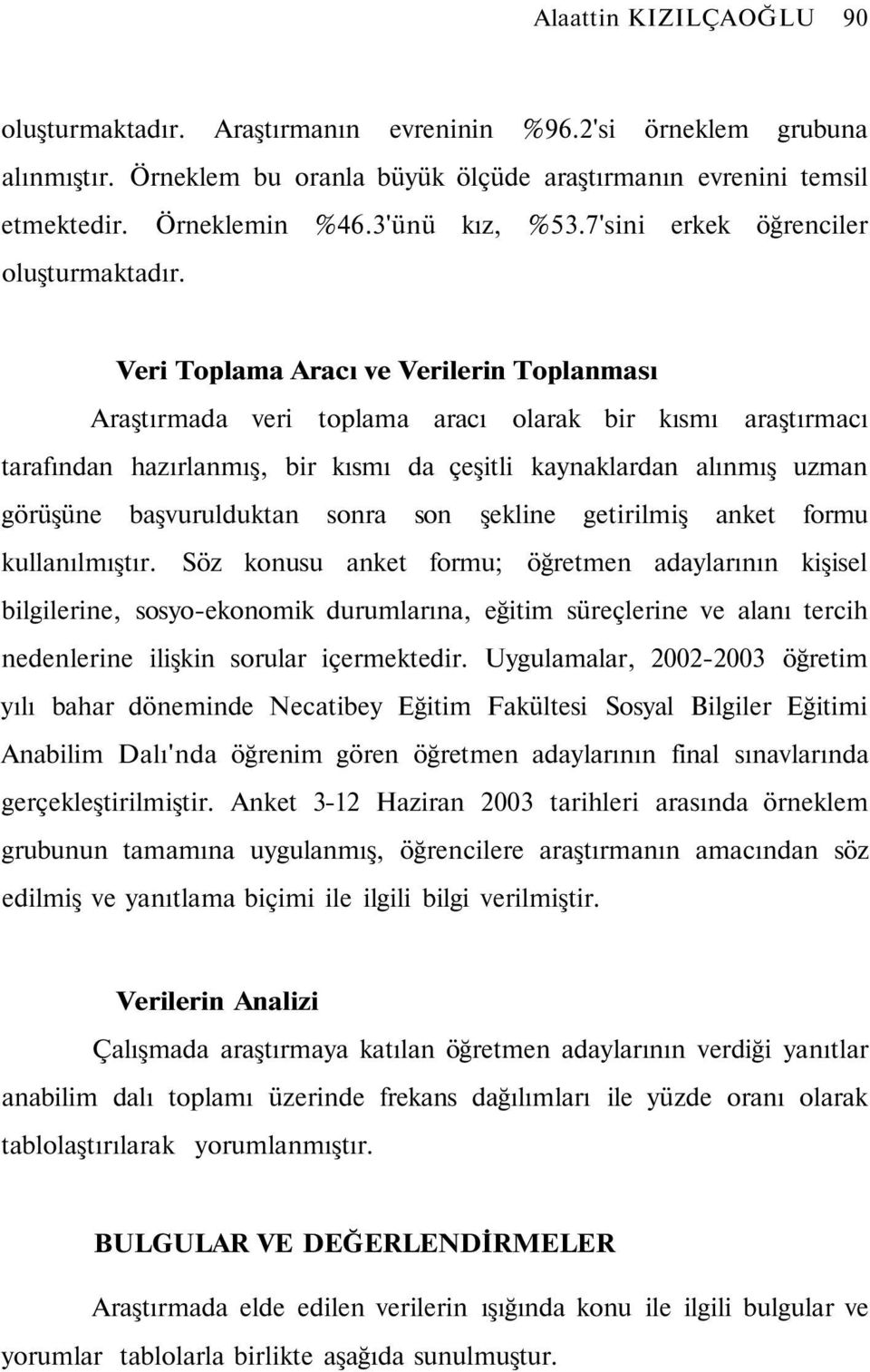 Veri a Aracı ve Verilerin Toplanması Araştırmada veri toplama aracı olarak bir kısmı araştırmacı tarafından hazırlanmış, bir kısmı da çeşitli kaynaklardan alınmış uzman görüşüne başvurulduktan sonra