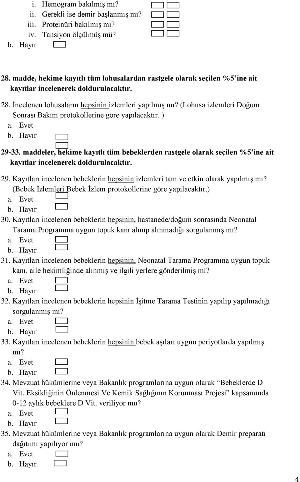 maddeler, hekime kayıtlı tüm bebeklerden rastgele olarak seçilen %5 ine ait 29. Kayıtları incelenen bebeklerin hepsinin izlemleri tam ve etkin olarak yapılmış mı?