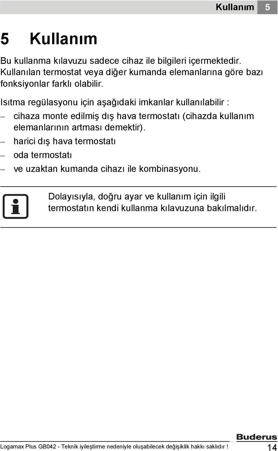 Isıtma regülasyonu için aşağıdaki imkanlar kullanılabilir : cihaza monte edilmiş dış hava termostatı (cihazda kullanım