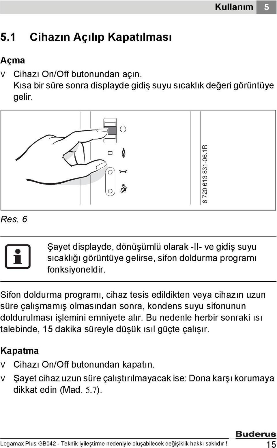 Sifon doldurma programı, cihaz tesis edildikten veya cihazın uzun süre çalışmamış olmasından sonra, kondens suyu sifonunun doldurulması işlemini emniyete alır.