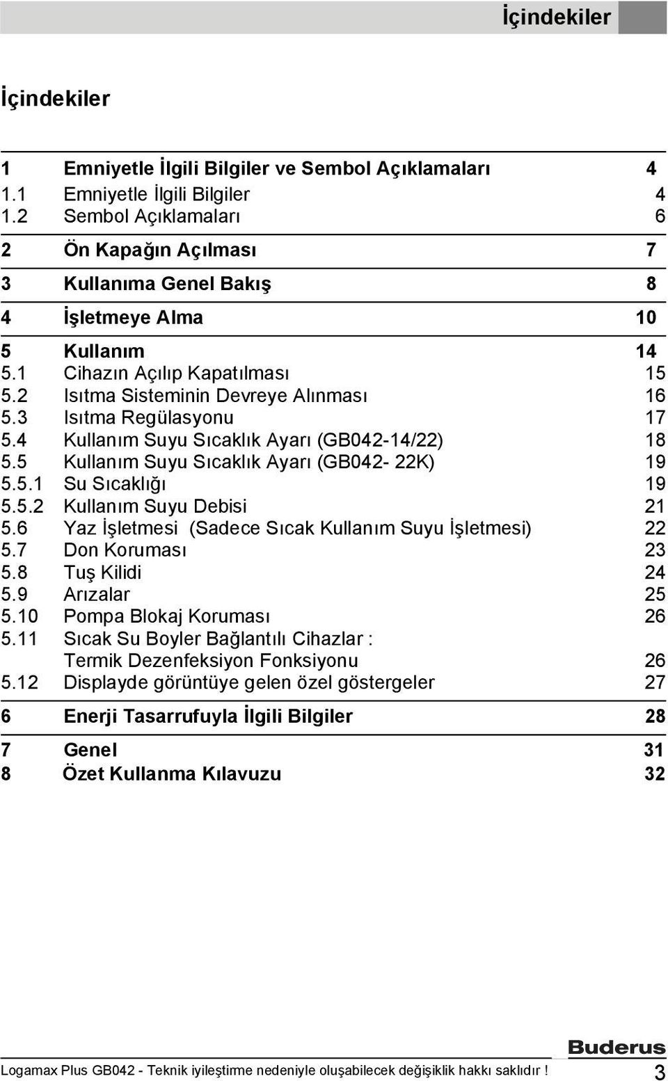 3 Isıtma Regülasyonu 17 5.4 Kullanım Suyu Sıcaklık Ayarı (GB042-14/22) 18 5.5 Kullanım Suyu Sıcaklık Ayarı (GB042-22K) 19 5.5.1 Su Sıcaklığı 19 5.5.2 Kullanım Suyu Debisi 21 5.