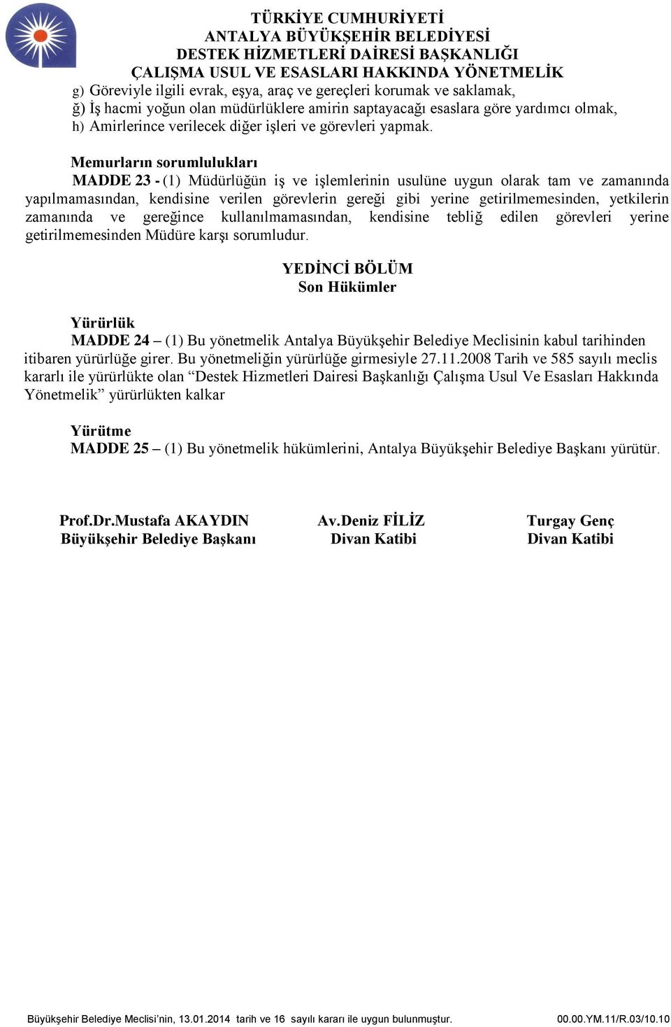 Memurların sorumlulukları MADDE 23 - (1) Müdürlüğün iş ve işlemlerinin usulüne uygun olarak tam ve zamanında yapılmamasından, kendisine verilen görevlerin gereği gibi yerine getirilmemesinden,