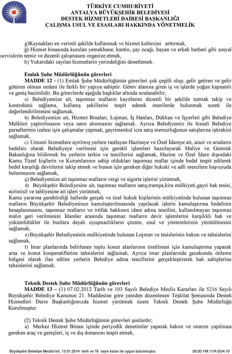 Emlak Şube Müdürlüğünün görevleri MADDE 12 - (1) Emlak Şube Müdürlüğünün görevleri çok çeşitli olup, gelir getiren ve gelir götüren olması nedeni ile farklı bir yapıya sahiptir.