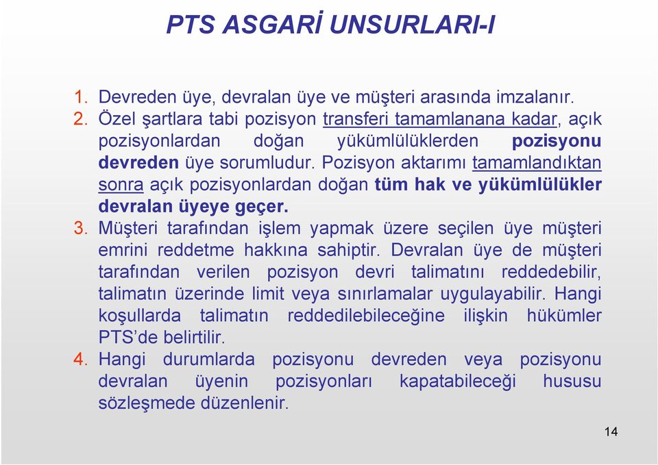 Pozisyon aktarımı tamamlandıktan sonra açık pozisyonlardan doğan tüm hak ve yükümlülükler devralan üyeye geçer. 3.