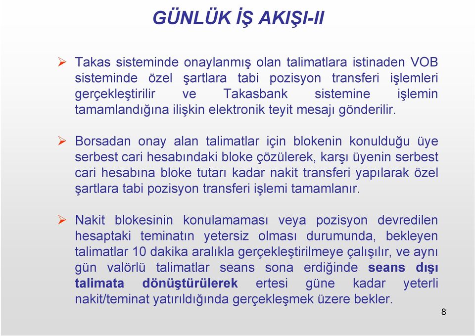 Borsadan onay alan talimatlar için blokenin konulduğu üye serbest cari hesabındaki bloke çözülerek, karşı üyenin serbest cari hesabına bloke tutarı kadar nakit transferi yapılarak özel şartlara tabi