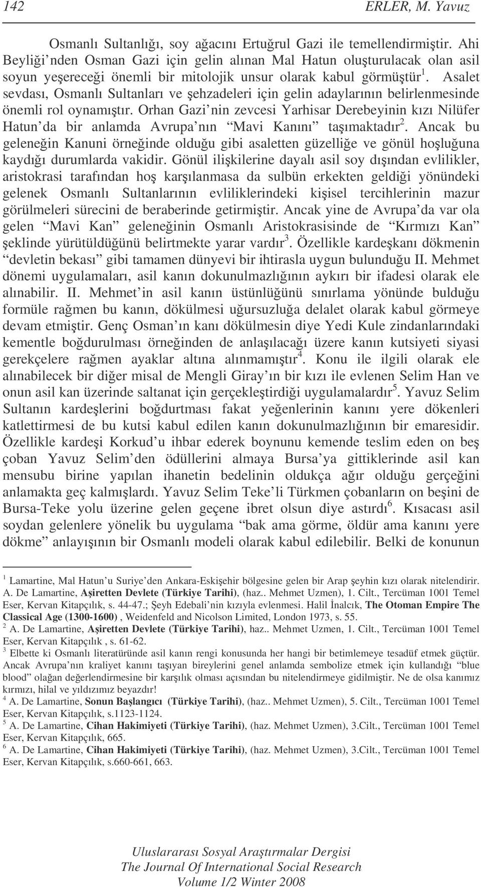 Asalet sevdası, Osmanlı Sultanları ve ehzadeleri için gelin adaylarının belirlenmesinde önemli rol oynamıtır.