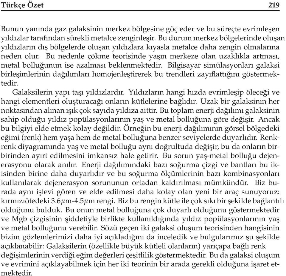 Bu nedenle çökme teorisinde yaşın merkeze olan uzaklıkla artması, metal bolluğunun ise azalması beklenmektedir.