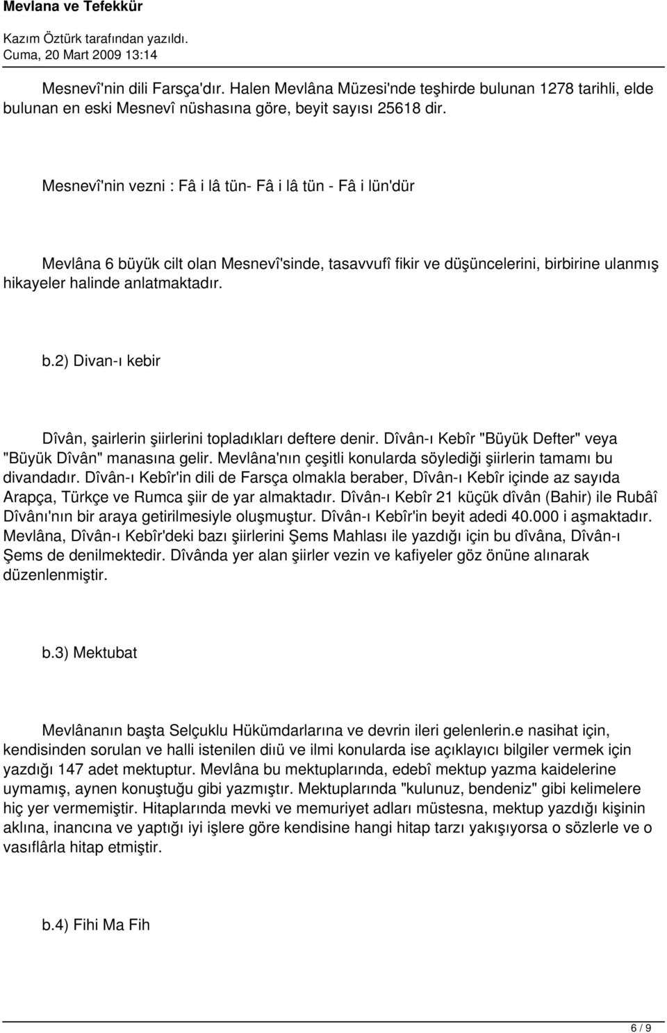 Dîvân-ı Kebîr "Büyük Defter" veya "Büyük Dîvân" manasına gelir. Mevlâna'nın çeşitli konularda söylediği şiirlerin tamamı bu divandadır.