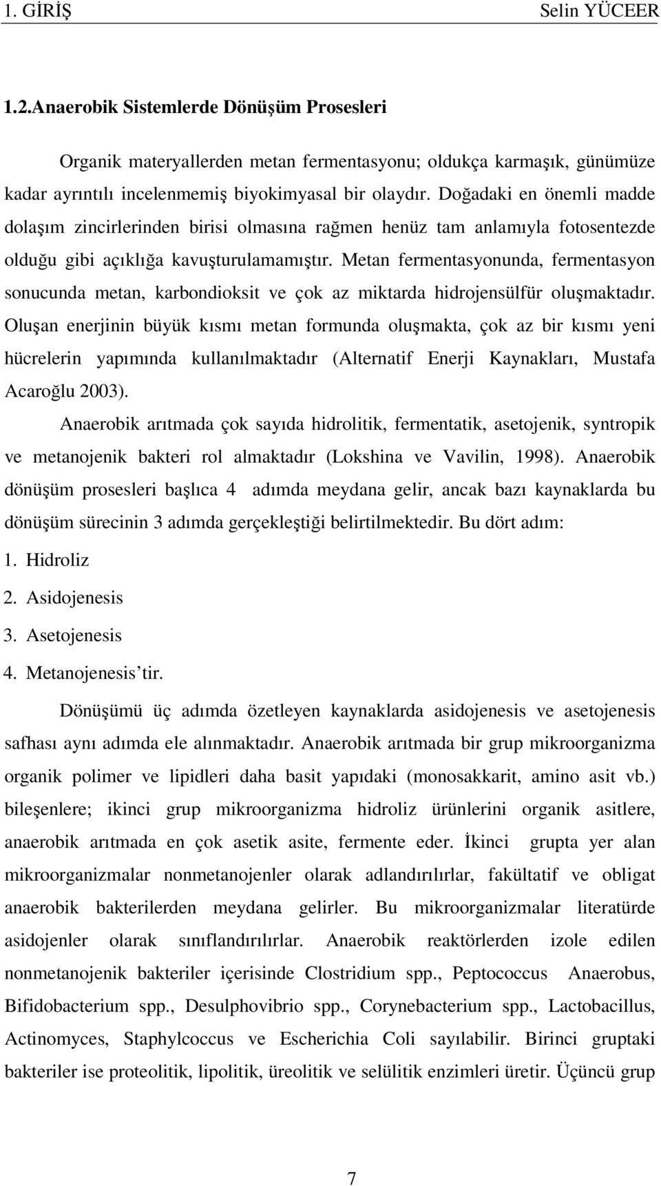 Metan fermentasyonunda, fermentasyon sonucunda metan, karbondioksit ve çok az miktarda hidrojensülfür oluşmaktadır.