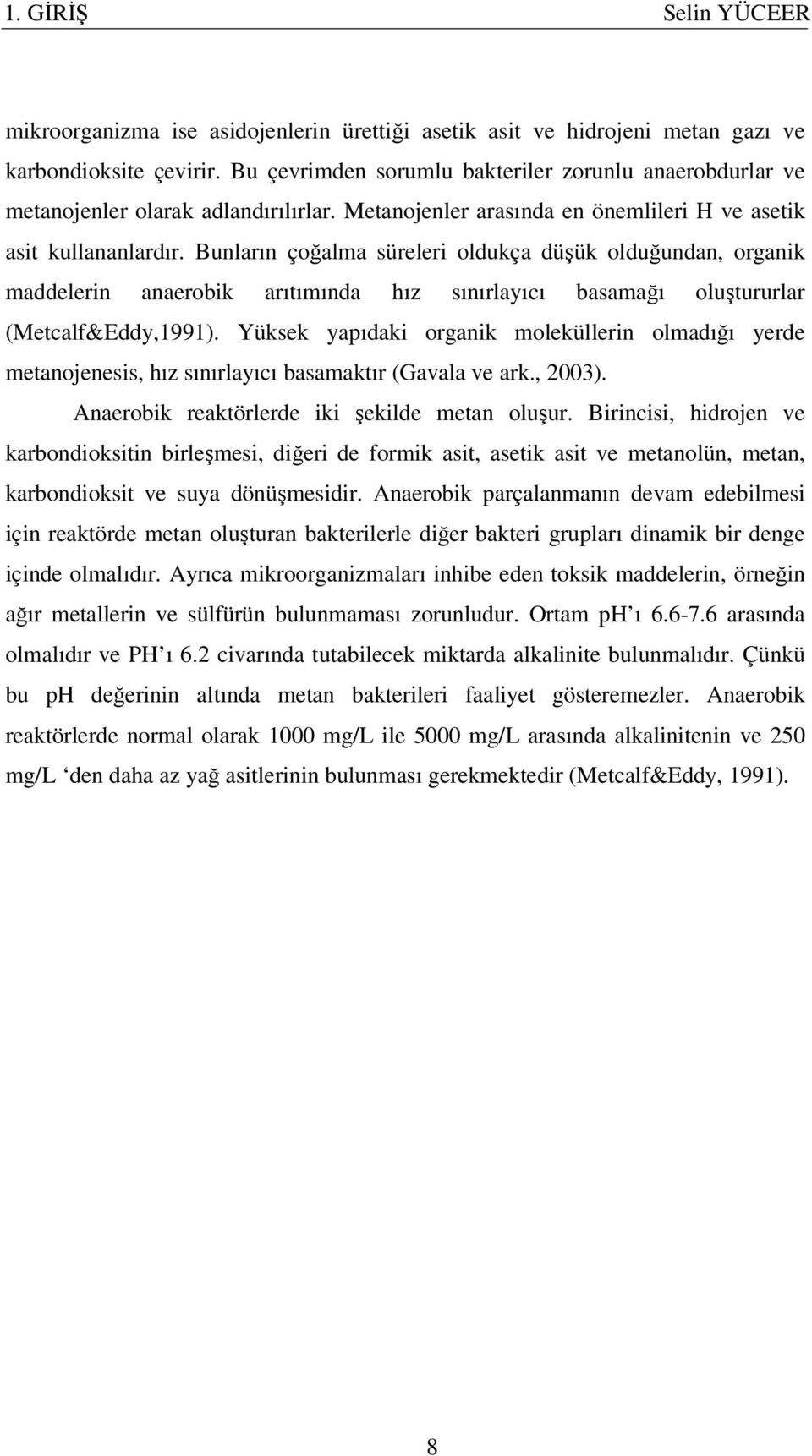 Bunların çoğalma süreleri oldukça düşük olduğundan, organik maddelerin anaerobik arıtımında hız sınırlayıcı basamağı oluştururlar (Metcalf&Eddy,1991).