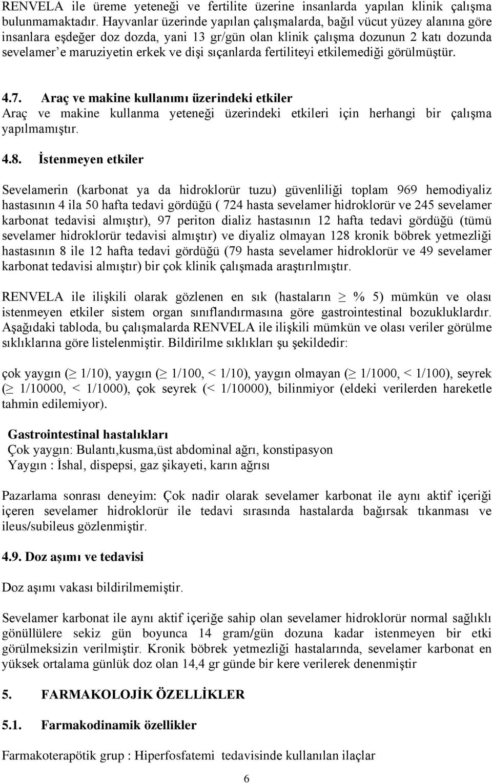 sıçanlarda fertiliteyi etkilemediği görülmüştür. 4.7. Araç ve makine kullanımı üzerindeki etkiler Araç ve makine kullanma yeteneği üzerindeki etkileri için herhangi bir çalışma yapılmamıştır. 4.8.