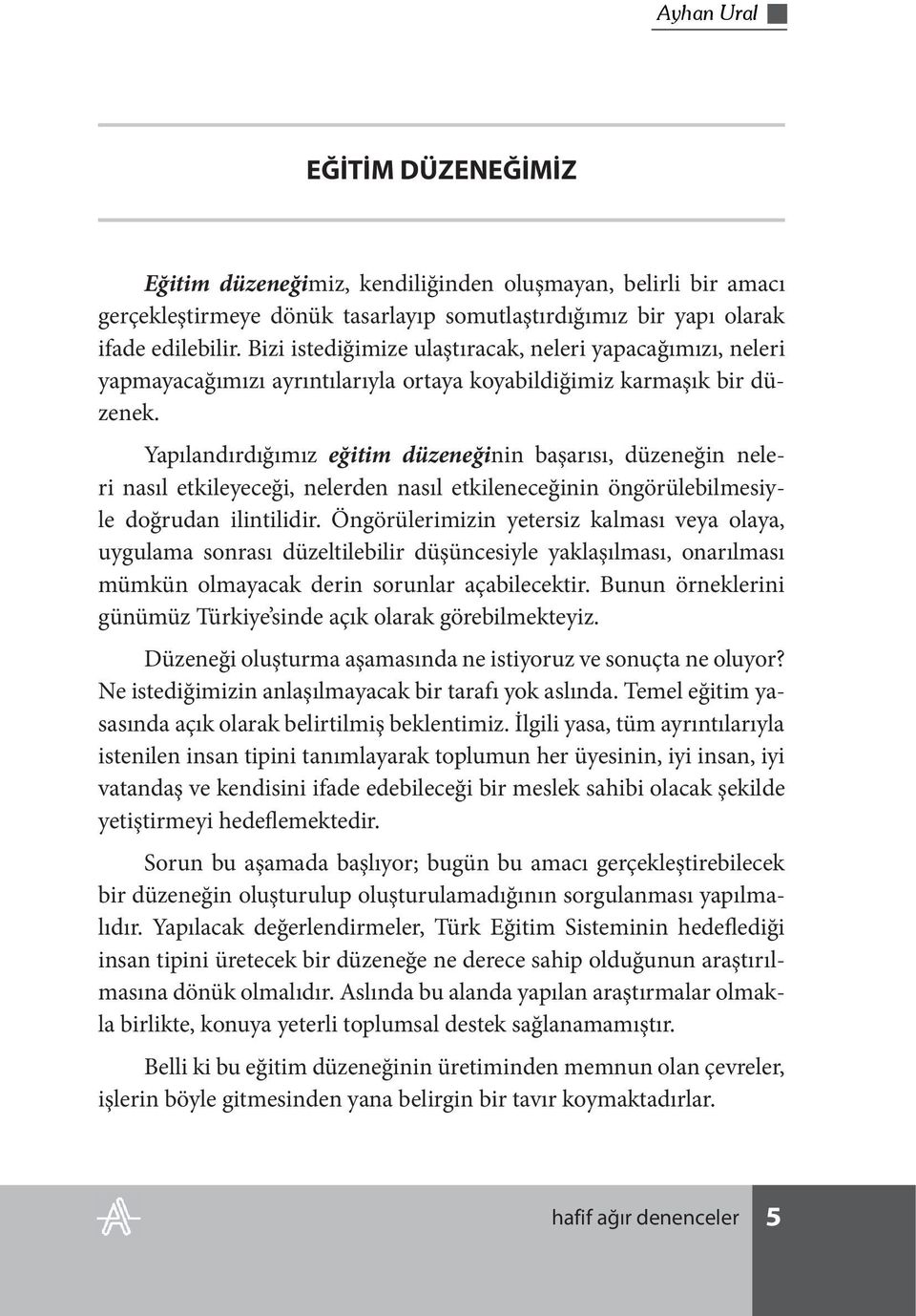 Yapılandırdığımız eğitim düzeneğinin başarısı, düzeneğin neleri nasıl etkileyeceği, nelerden nasıl etkileneceğinin öngörülebilmesiyle doğrudan ilintilidir.