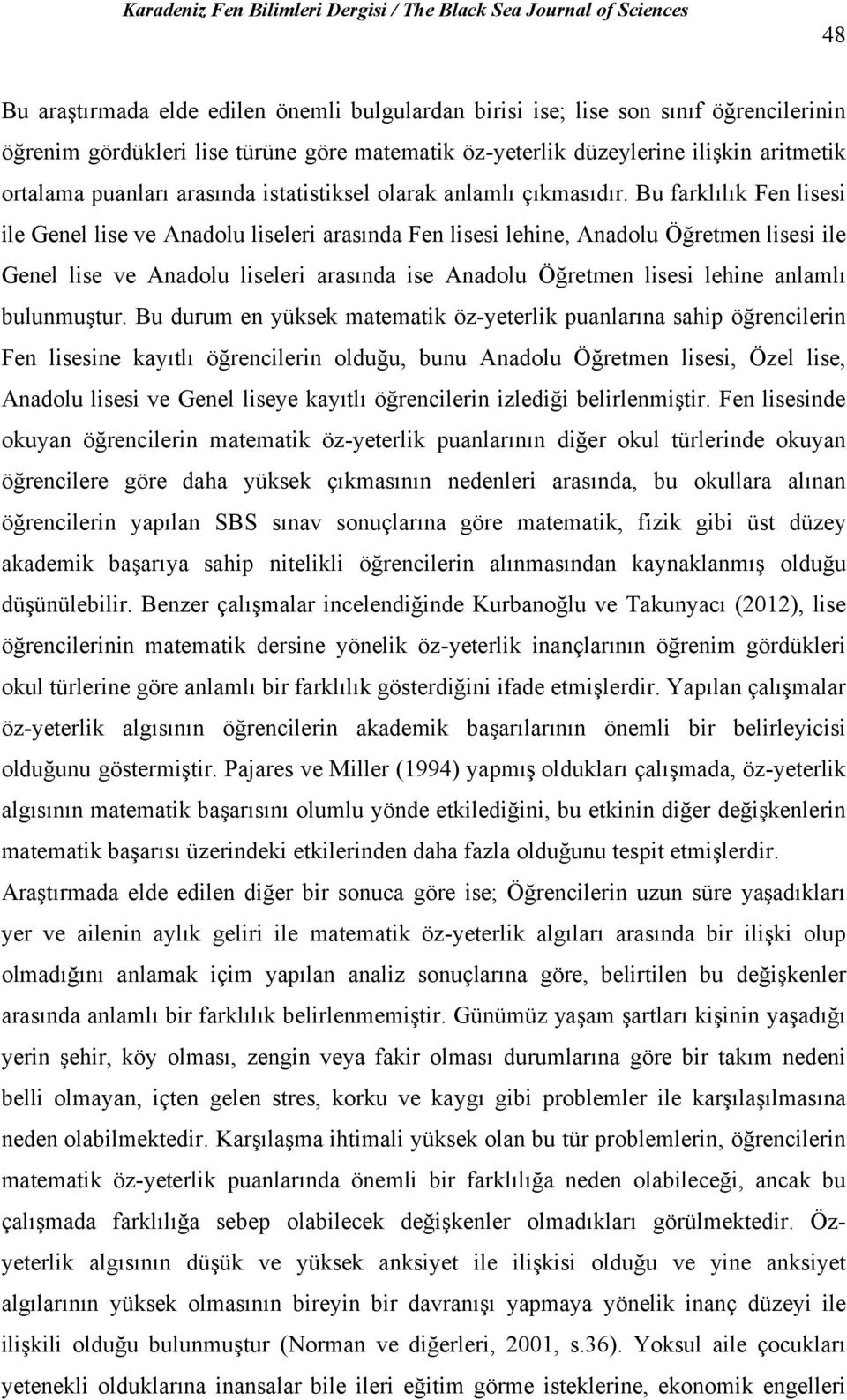 Bu farklılık Fen lisesi ile Genel lise ve Anadolu liseleri arasında Fen lisesi lehine, Anadolu Öğretmen lisesi ile Genel lise ve Anadolu liseleri arasında ise Anadolu Öğretmen lisesi lehine anlamlı