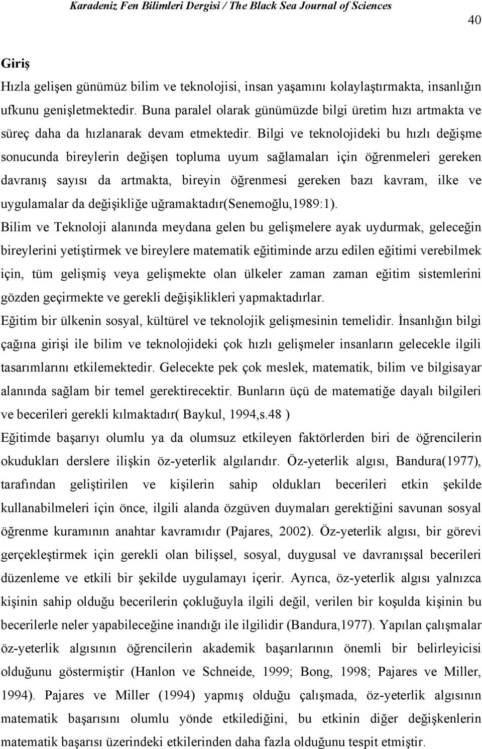 Bilgi ve teknolojideki bu hızlı değişme sonucunda bireylerin değişen topluma uyum sağlamaları için öğrenmeleri gereken davranış sayısı da artmakta, bireyin öğrenmesi gereken bazı kavram, ilke ve