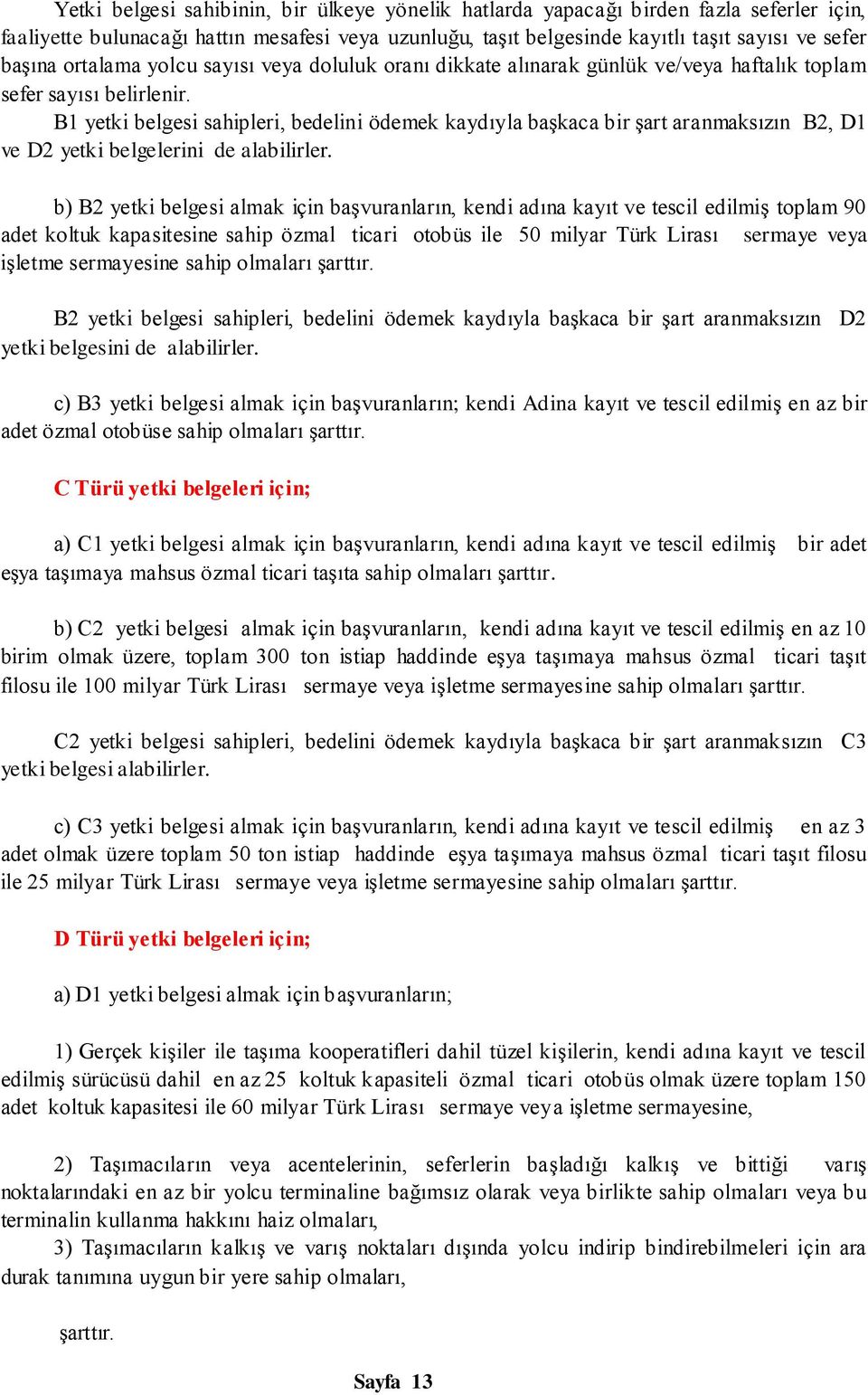 B1 yetki belgesi sahipleri, bedelini ödemek kaydıyla başkaca bir şart aranmaksızın B2, D1 ve D2 yetki belgelerini de alabilirler.