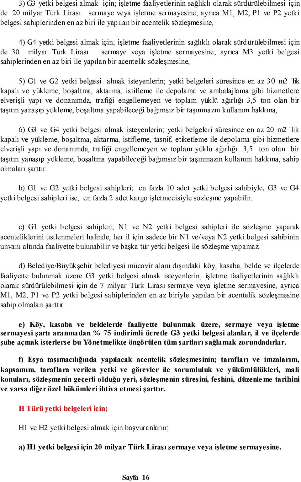 işletme sermayesine; ayrıca M3 yetki belgesi sahiplerinden en az biri ile yapılan bir acentelik sözleşmesine, 5) G1 ve G2 yetki belgesi almak isteyenlerin; yetki belgeleri süresince en az 30 m2 'lik