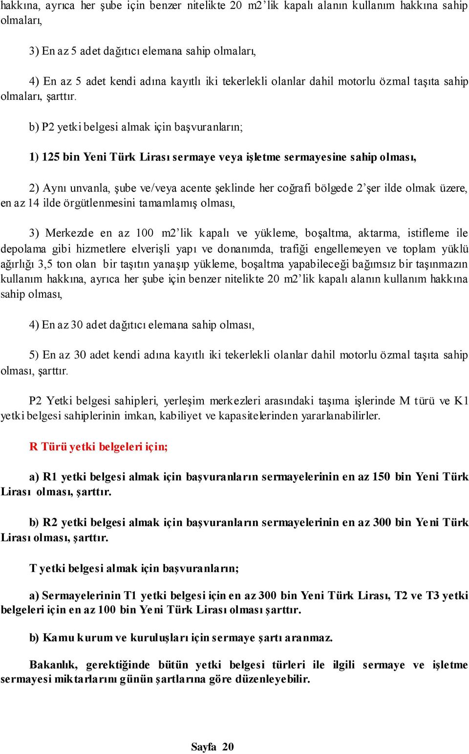 b) P2 yetki belgesi almak için başvuranların; 1) 125 bin Yeni Türk Lirası sermaye veya iģletme sermayesine sahip olması, 2) Aynı unvanla, şube ve/veya acente şeklinde her coğrafi bölgede 2 şer ilde