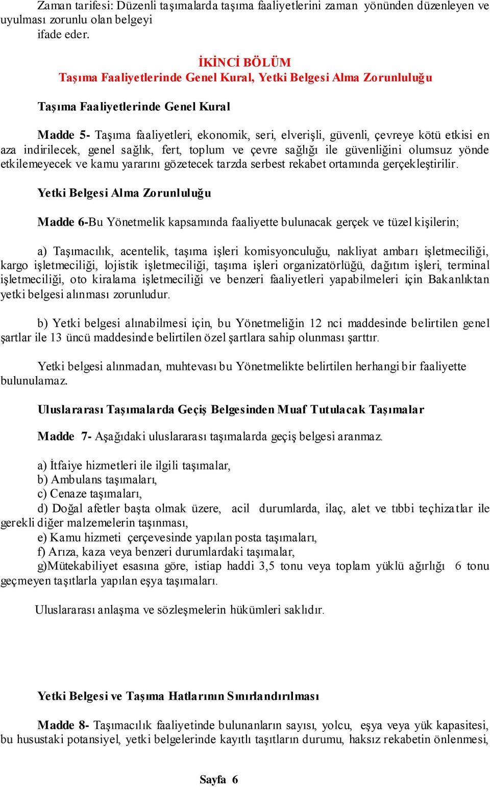 etkisi en aza indirilecek, genel sağlık, fert, toplum ve çevre sağlığı ile güvenliğini olumsuz yönde etkilemeyecek ve kamu yararını gözetecek tarzda serbest rekabet ortamında gerçekleştirilir.