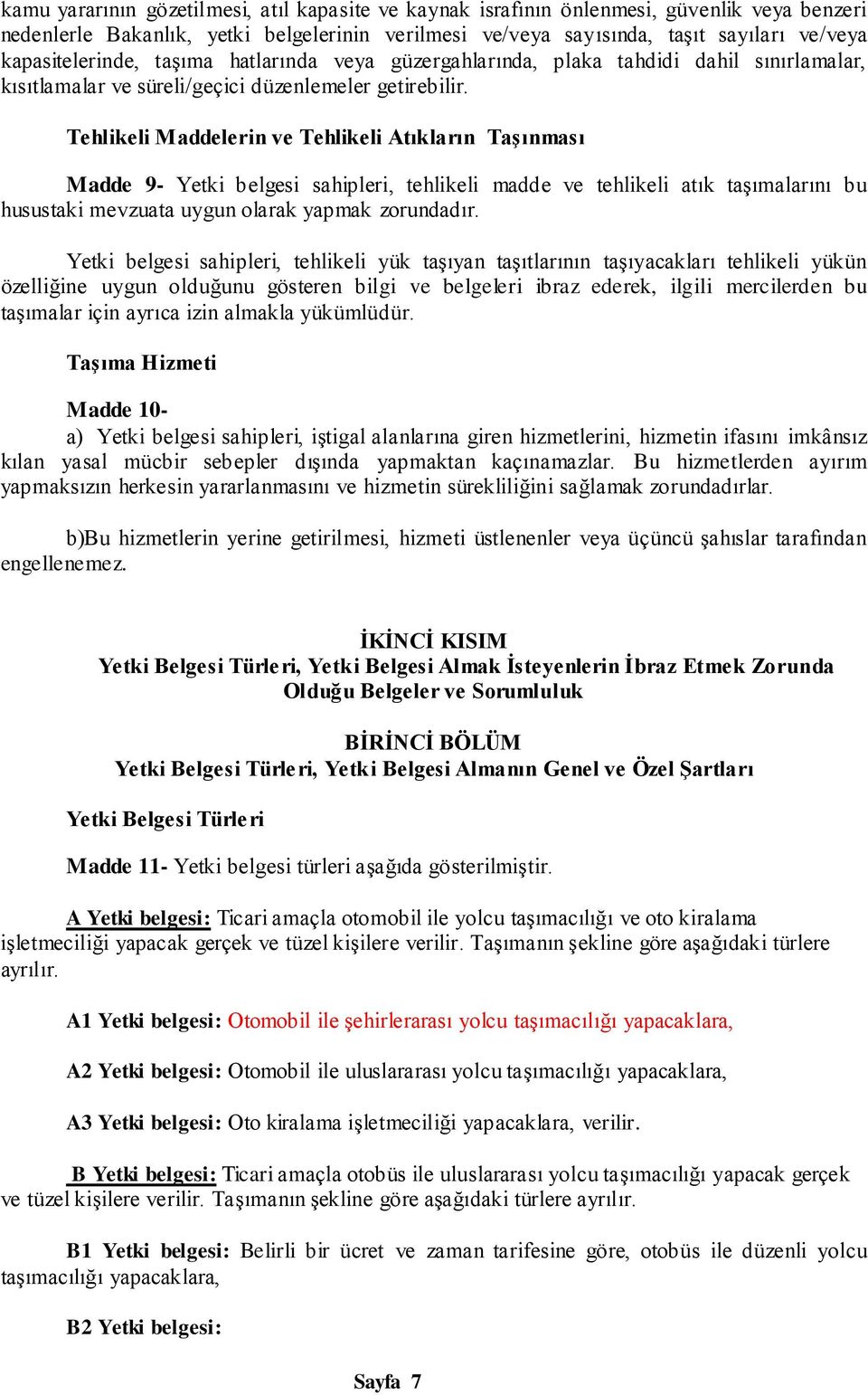 Tehlikeli Maddelerin ve Tehlikeli Atıkların TaĢınması Madde 9- Yetki belgesi sahipleri, tehlikeli madde ve tehlikeli atık taşımalarını bu husustaki mevzuata uygun olarak yapmak zorundadır.