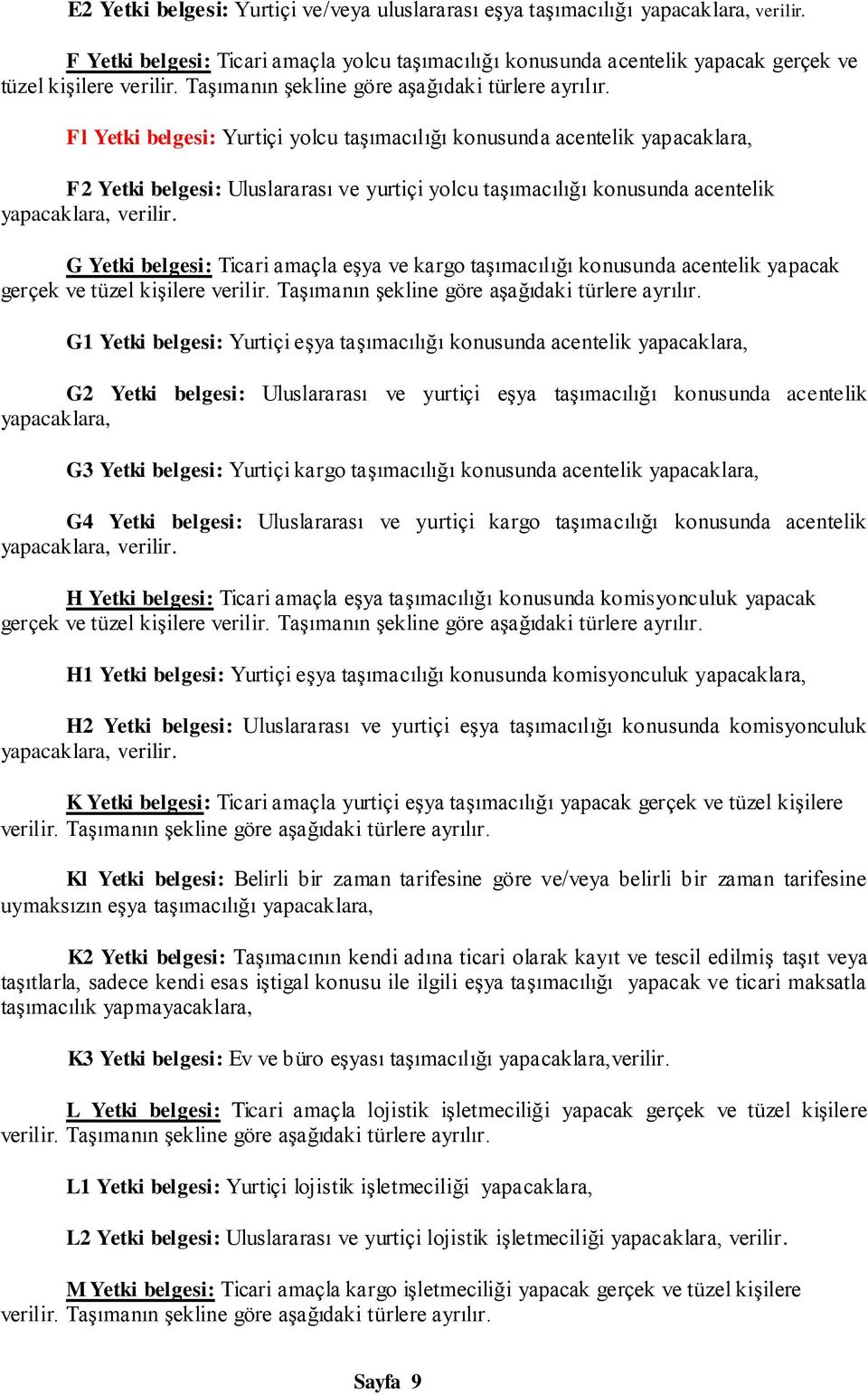 Fl Yetki belgesi: Yurtiçi yolcu taşımacılığı konusunda acentelik yapacaklara, F2 Yetki belgesi: Uluslararası ve yurtiçi yolcu taşımacılığı konusunda acentelik yapacaklara, verilir.