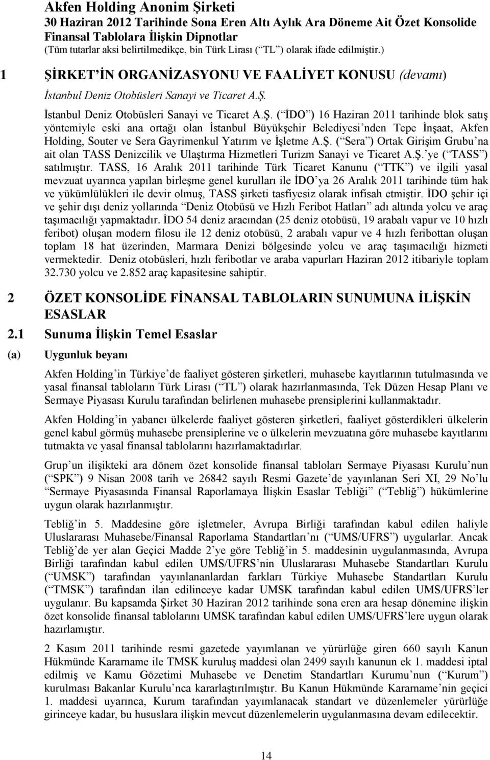 TASS, 16 Aralık 2011 tarihinde Türk Ticaret Kanunu ( TTK ) ve ilgili yasal mevzuat uyarınca yapılan birleşme genel kurulları ile İDO ya 26 Aralık 2011 tarihinde tüm hak ve yükümlülükleri ile devir