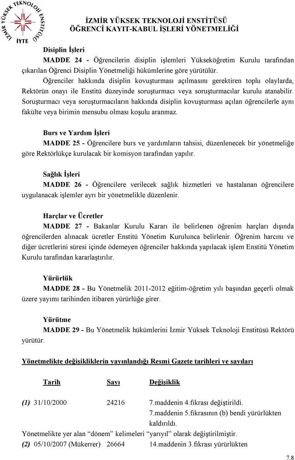 Soruşturmacı veya soruşturmacıların hakkında disiplin kovuşturması açılan öğrencilerle aynı fakülte veya birimin mensubu olması koşulu aranmaz.