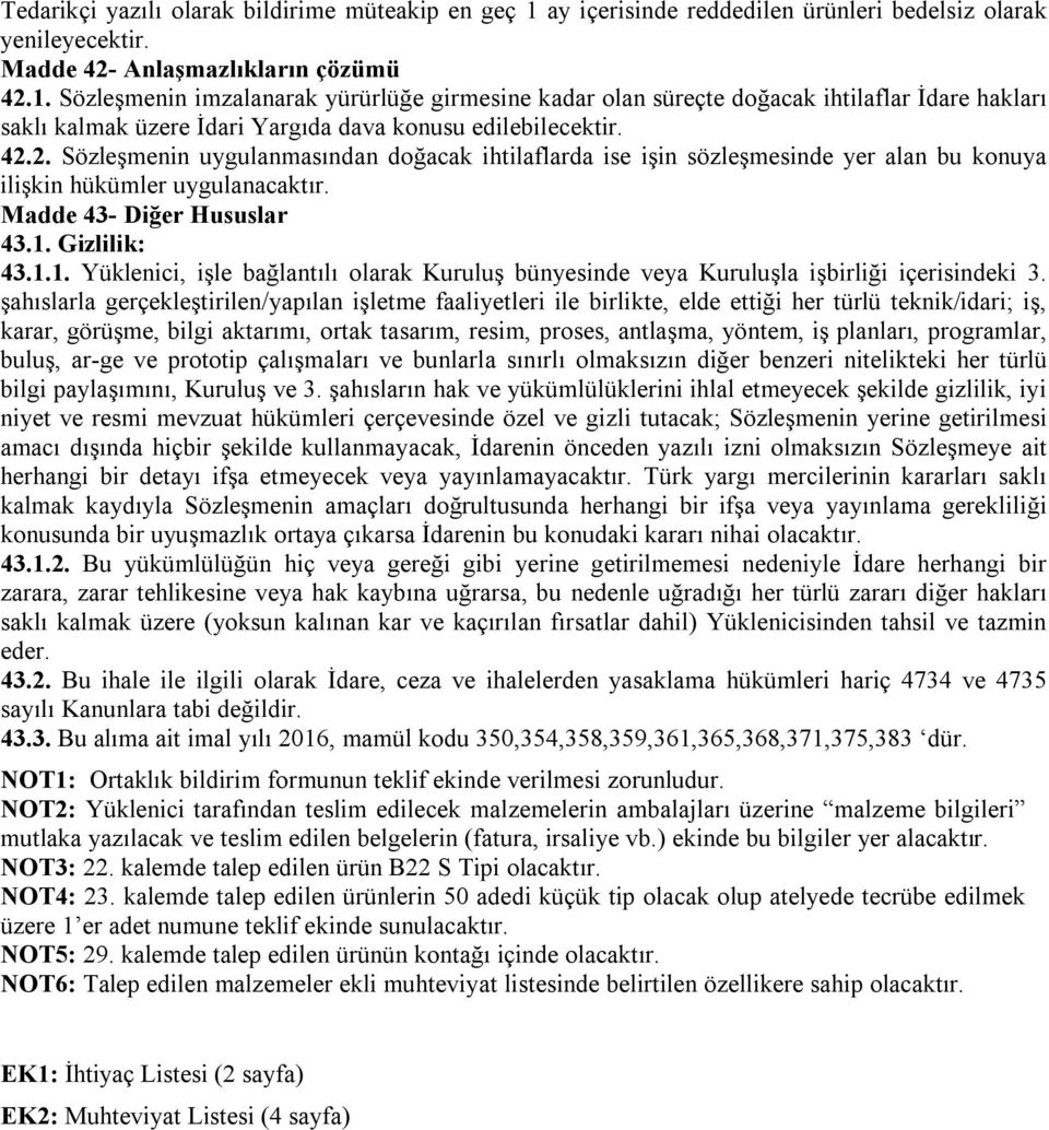 Sözleşmenin imzalanarak yürürlüğe girmesine kadar olan süreçte doğacak ihtilaflar İdare hakları saklı kalmak üzere İdari Yargıda dava konusu edilebilecektir. 42.