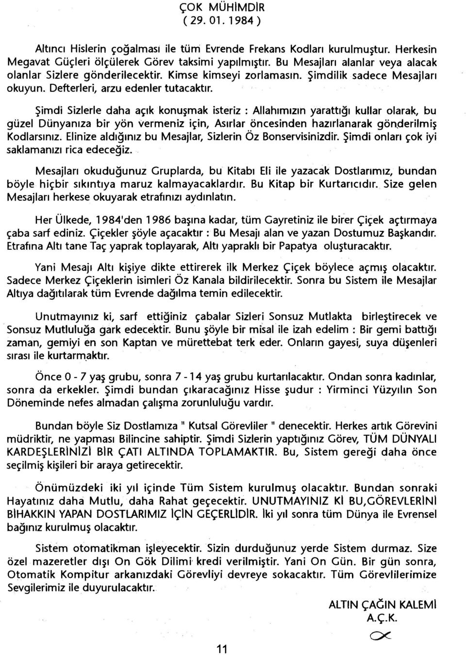 Simdi Sizlerle daha açik konusmak isteriz : Allahimizin yarattigi kullar olarak, bu güzel Dünyamza bir yön vermeniz içini Asirlar öncesinden hazirlanarak gön,derilmis Kodlarsiniz.