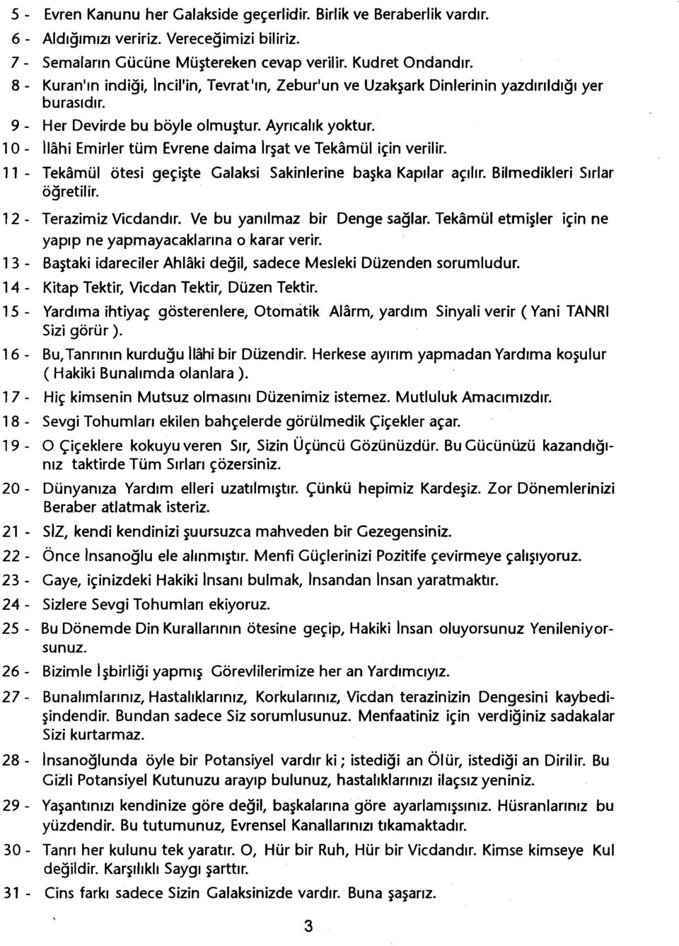 10 - Ilahi Emirler tüm Evrene daima Irsat ve Tekamül için verilir. 11 - Tekamül ötesi geçiste Galaksi Sakinlerine baska Kapilar açilir. Bilmedikleri Sirlar ögretilir. 12 - Terazimiz Vicdandir.