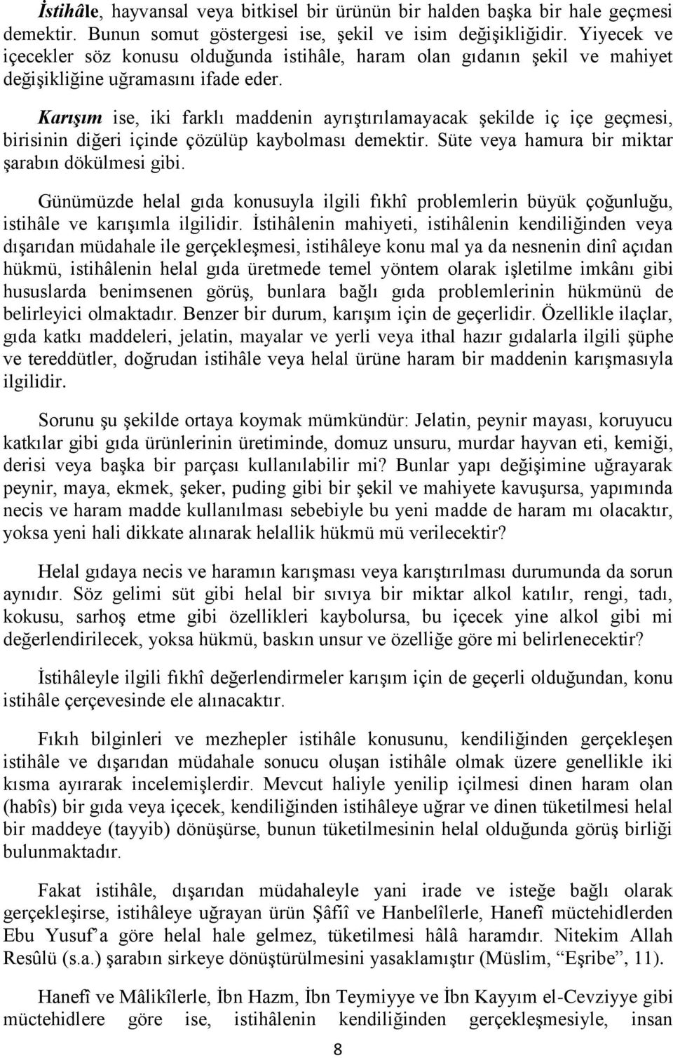 Karışım ise, iki farklı maddenin ayrıştırılamayacak şekilde iç içe geçmesi, birisinin diğeri içinde çözülüp kaybolması demektir. Süte veya hamura bir miktar şarabın dökülmesi gibi.