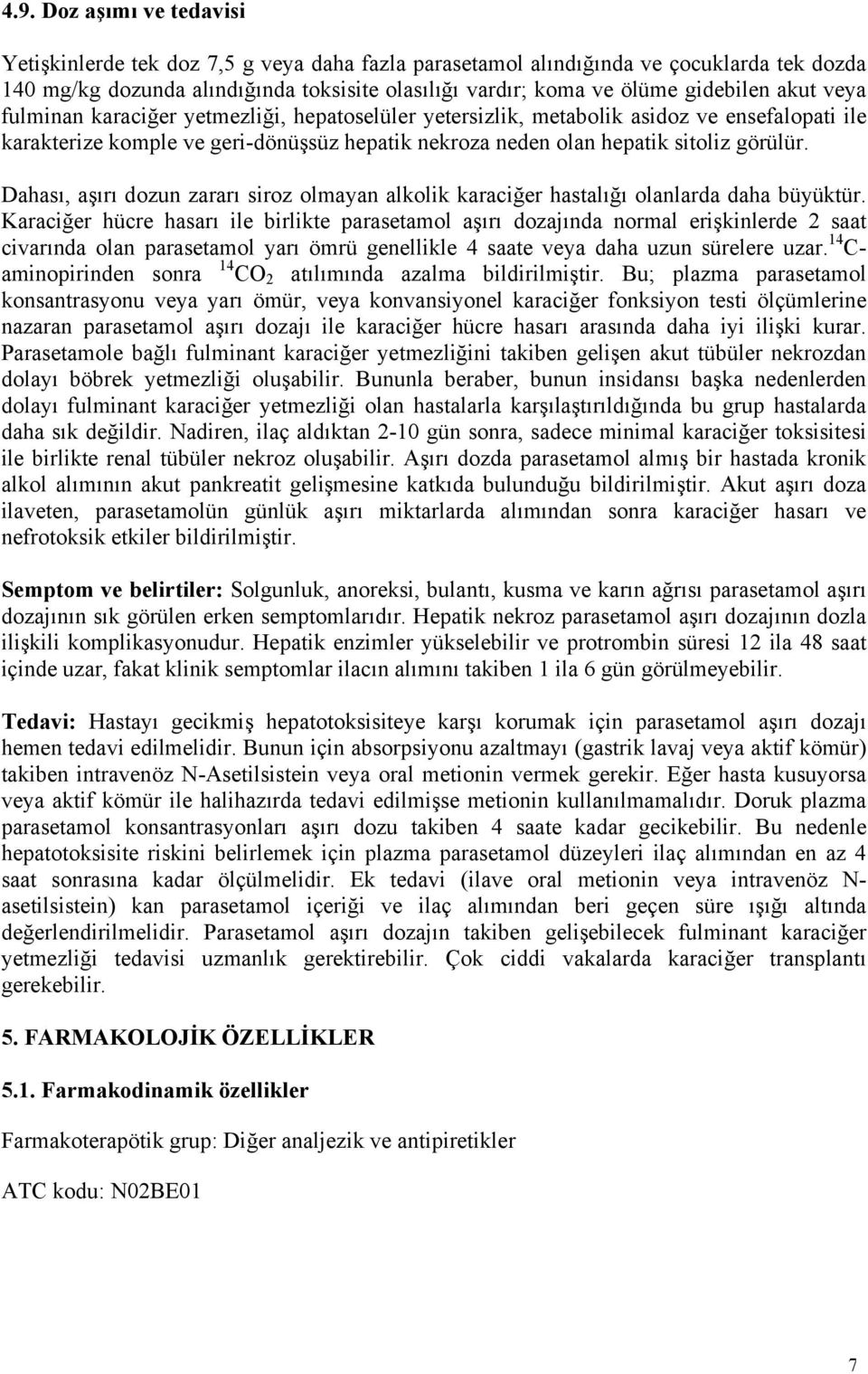 görülür. Dahası, aşırı dozun zararı siroz olmayan alkolik karaciğer hastalığı olanlarda daha büyüktür.